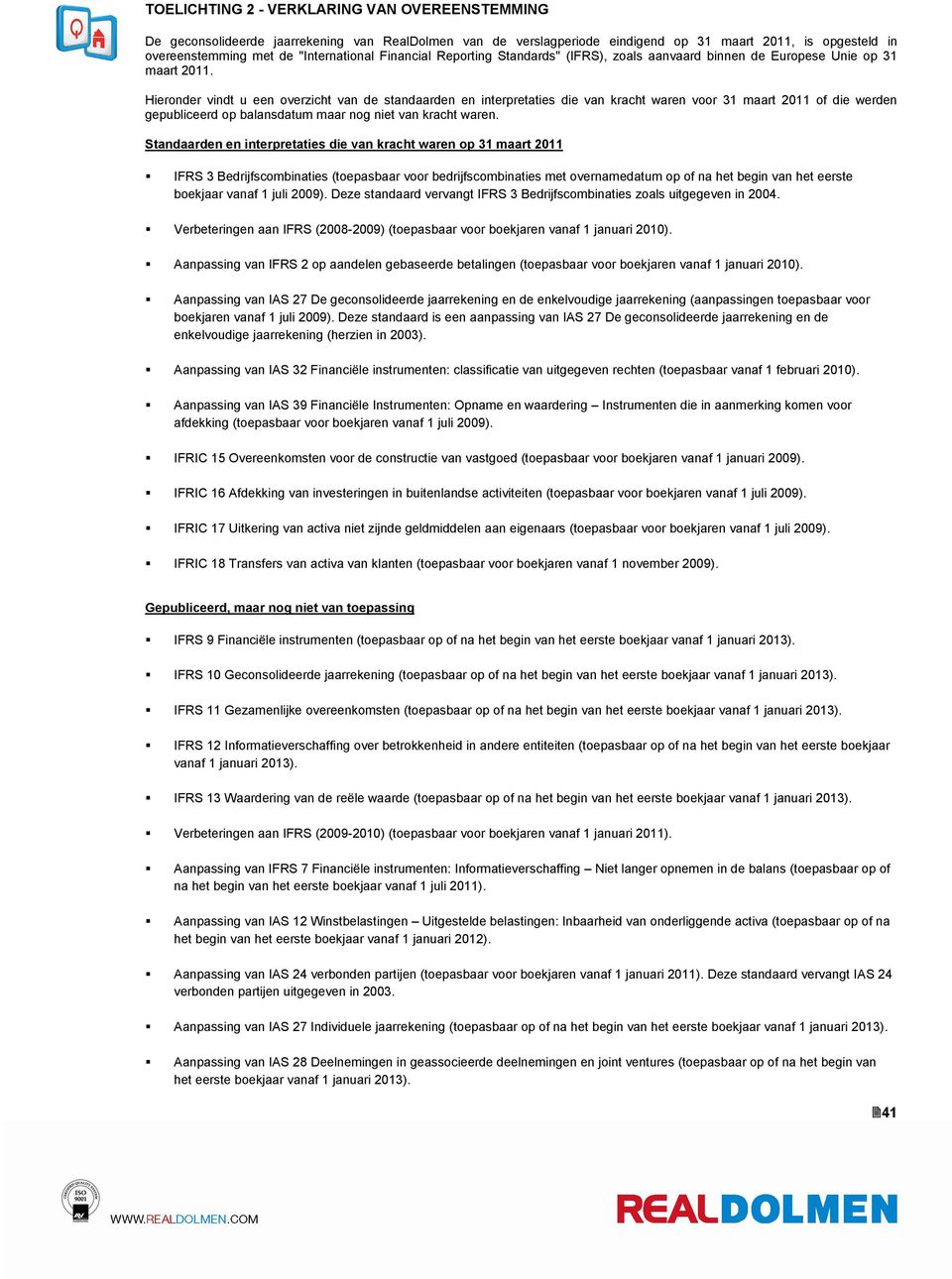 Hieronder vindt u een overzicht van de standaarden en interpretaties die van kracht waren voor 31 maart 211 of die werden gepubliceerd op balansdatum maar nog niet van kracht waren.