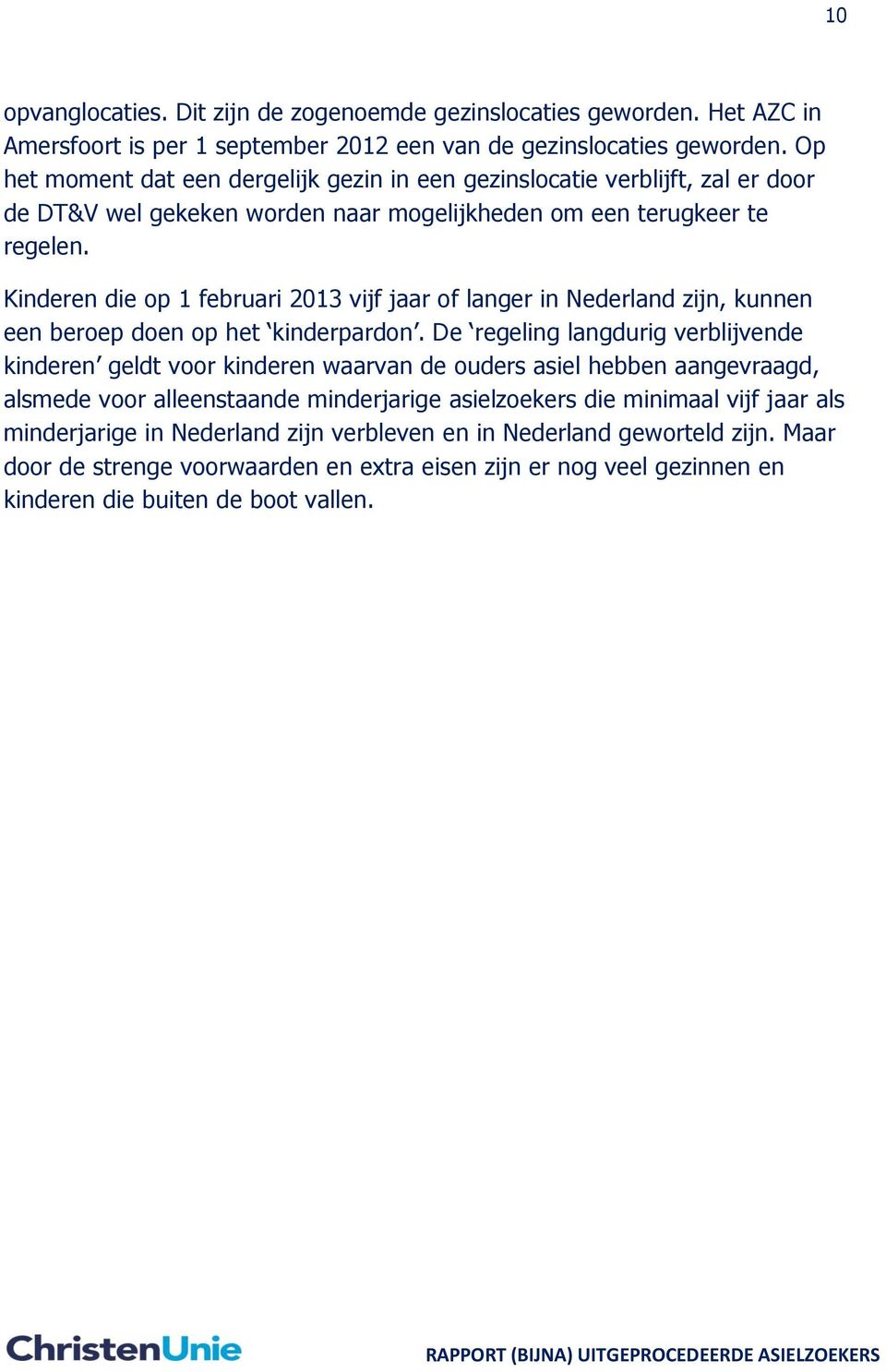 Kinderen die op 1 februari 2013 vijf jaar of langer in Nederland zijn, kunnen een beroep doen op het kinderpardon.