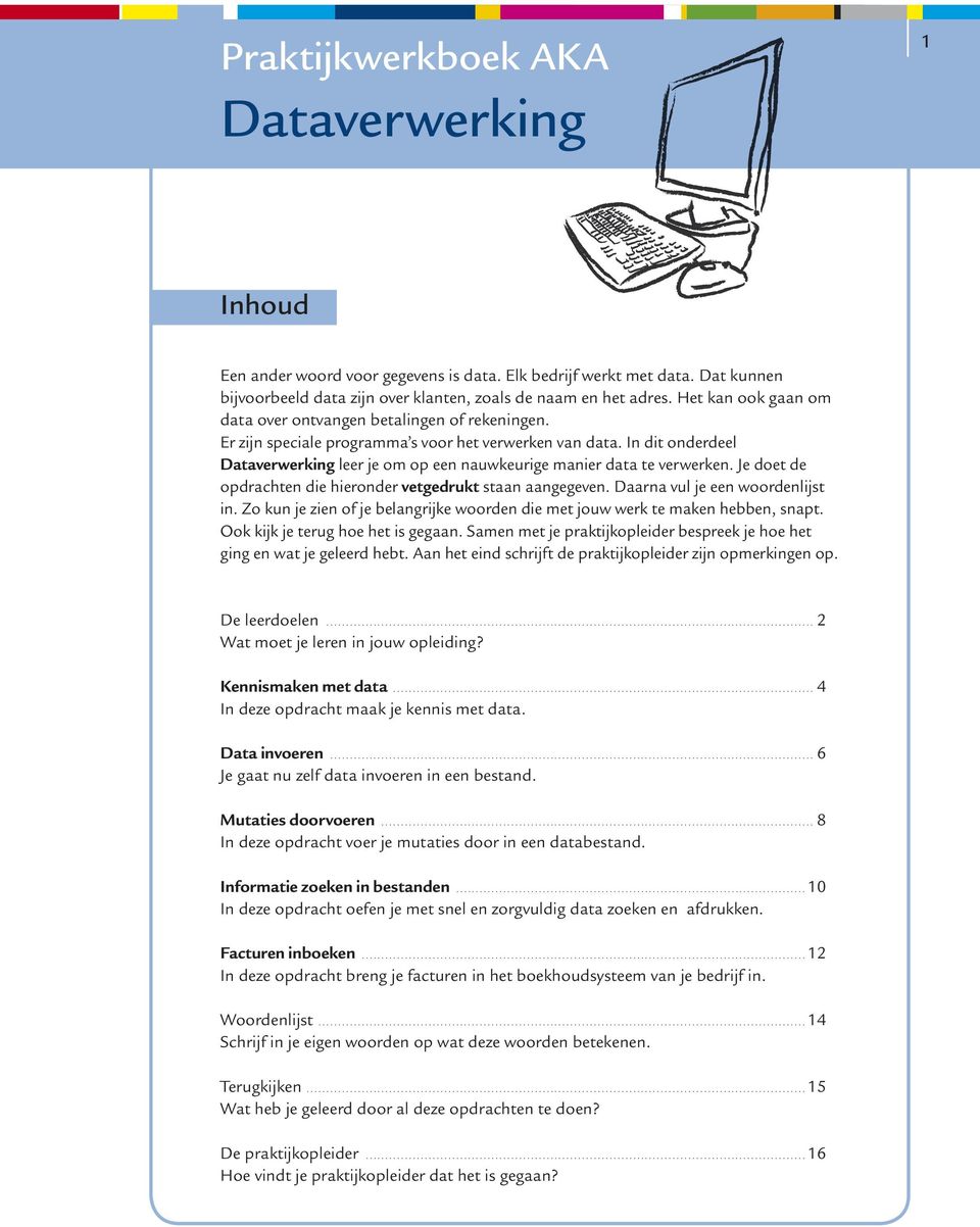 In dit onderdeel Dataverwerking leer je om op een nauwkeurige manier data te verwerken. Je doet de opdrachten die hieronder vetgedrukt staan aangegeven. Daarna vul je een woordenlijst in.