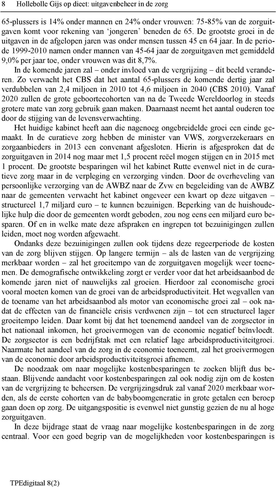 In de periode 1999-2010 namen onder mannen van 45-64 jaar de zorguitgaven met gemiddeld 9,0% per jaar toe, onder vrouwen was dit 8,7%.