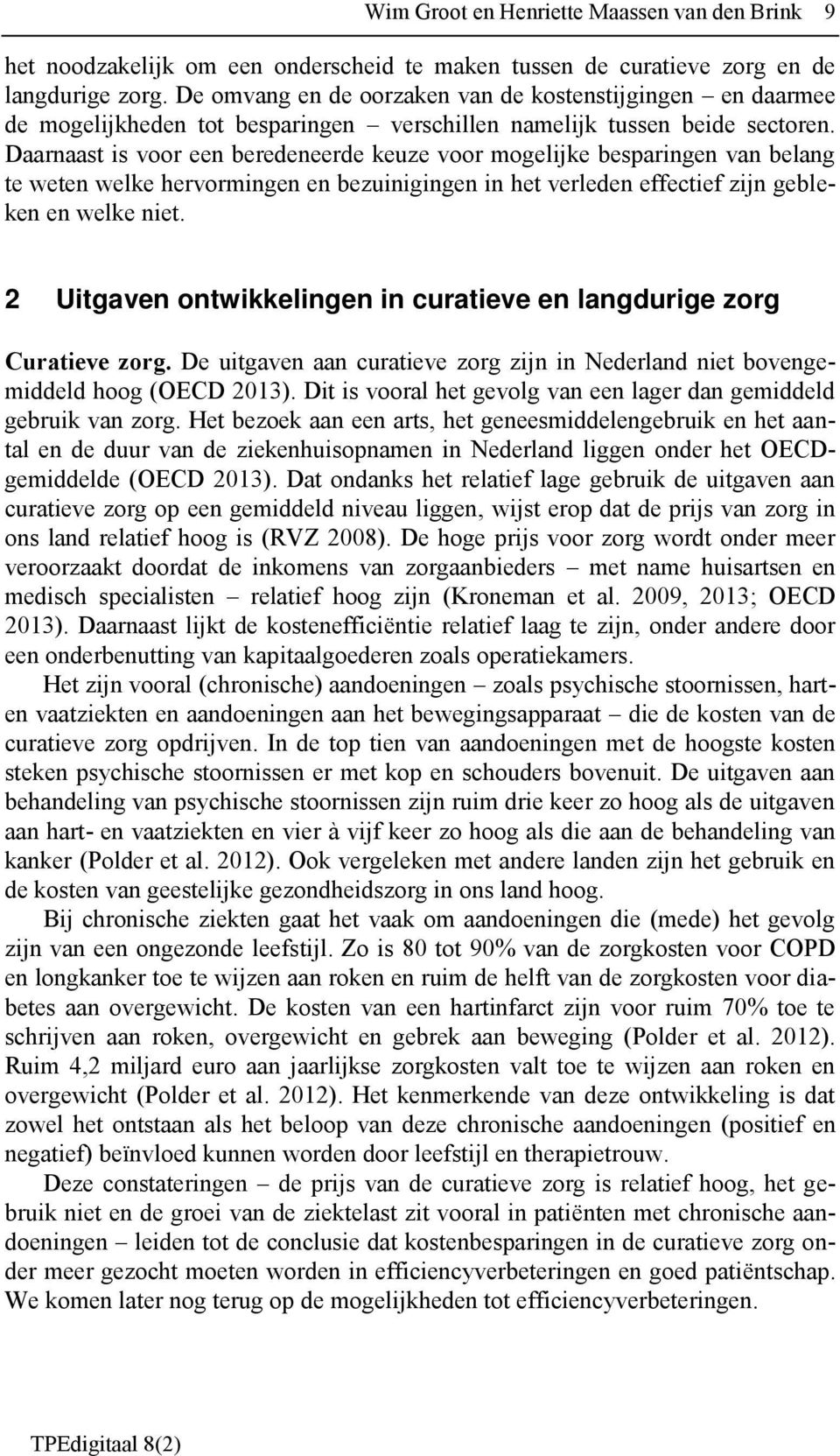 Daarnaast is voor een beredeneerde keuze voor mogelijke besparingen van belang te weten welke hervormingen en bezuinigingen in het verleden effectief zijn gebleken en welke niet.