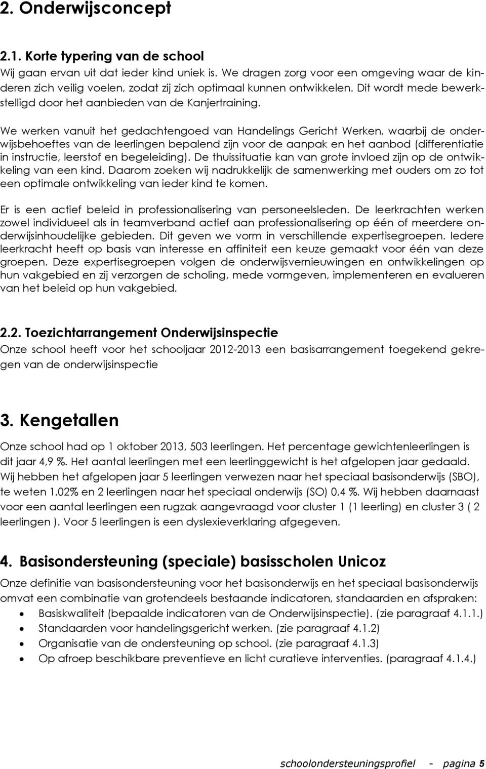 We werken vanuit het gedachtengoed van Handelings Gericht Werken, waarbij de onderwijsbehoeftes van de leerlingen bepalend zijn voor de aanpak en het aanbod (differentiatie in instructie, leerstof en