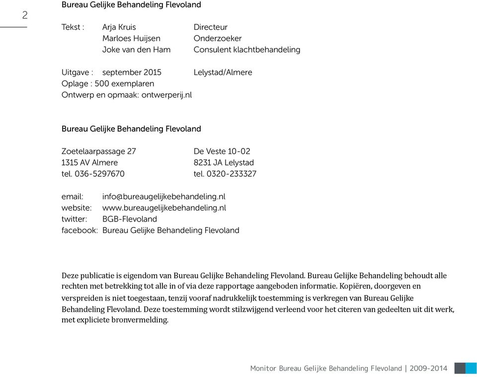 32-233327 email: info@bureaugelijkebehandeling.nl website: www.bureaugelijkebehandeling.nl twitter: BGB-Flevoland facebook: Bureau Gelijke Behandeling Flevoland Deze publicatie is eigendom van Bureau Gelijke Behandeling Flevoland.