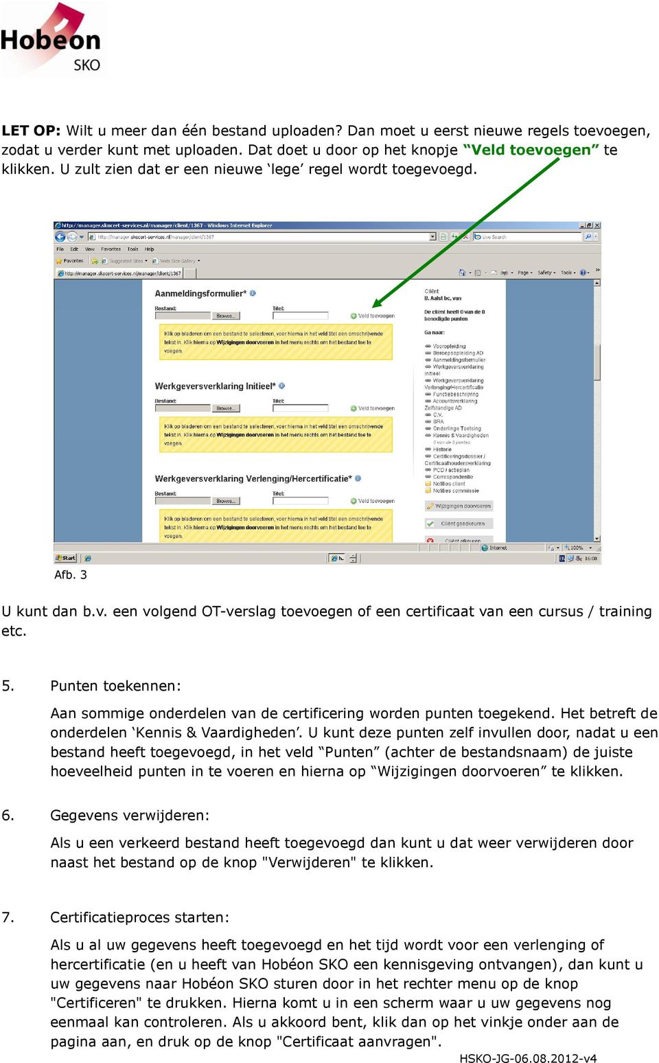 Punten toekennen: Aan sommige onderdelen van de certificering worden punten toegekend. Het betreft de onderdelen Kennis & Vaardigheden.