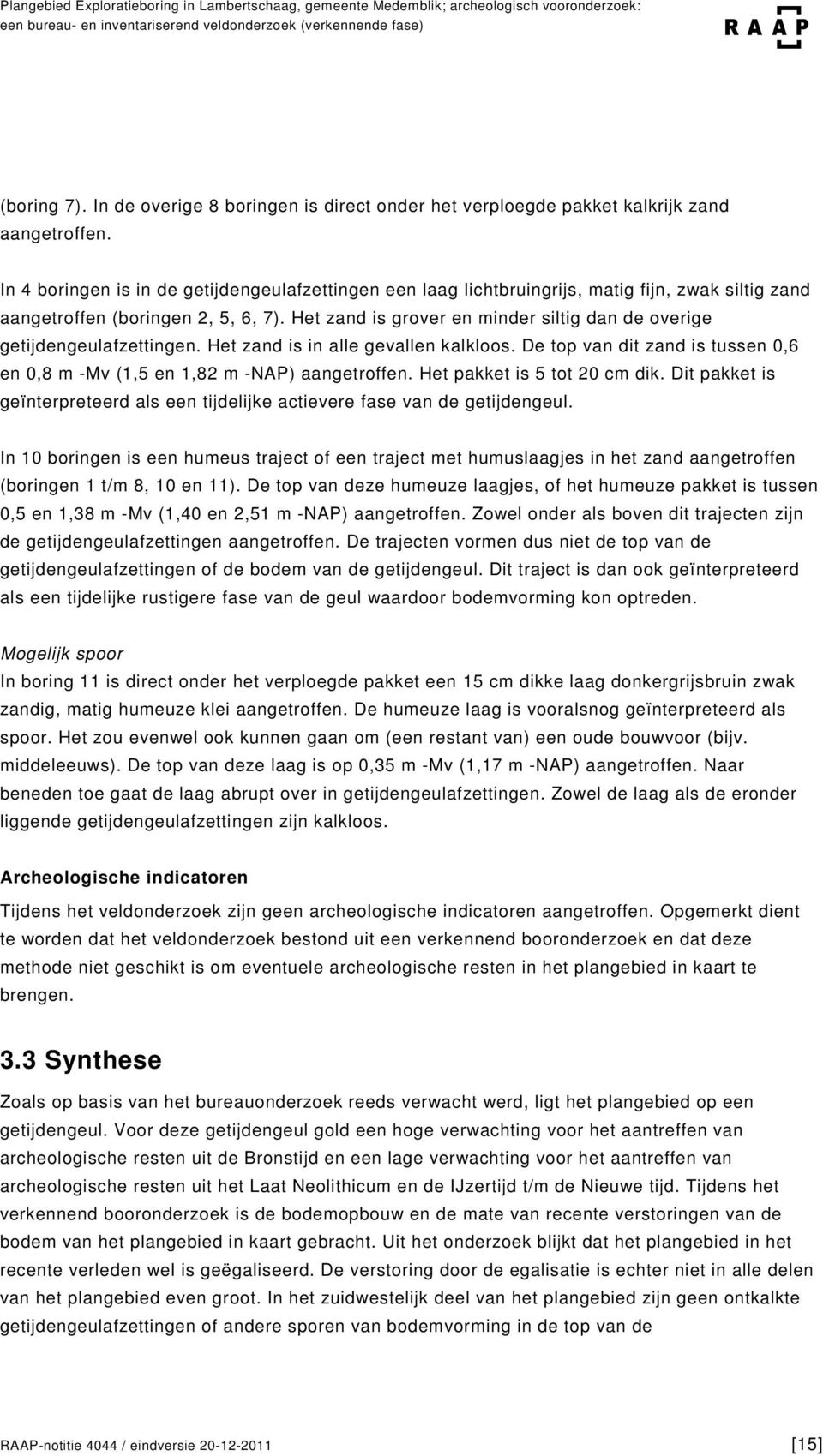 Het zand is grover en minder siltig dan de overige getijdengeulafzettingen. Het zand is in alle gevallen kalkloos. De top van dit zand is tussen 0,6 en 0,8 m -Mv (1,5 en 1,82 m -NAP) aangetroffen.