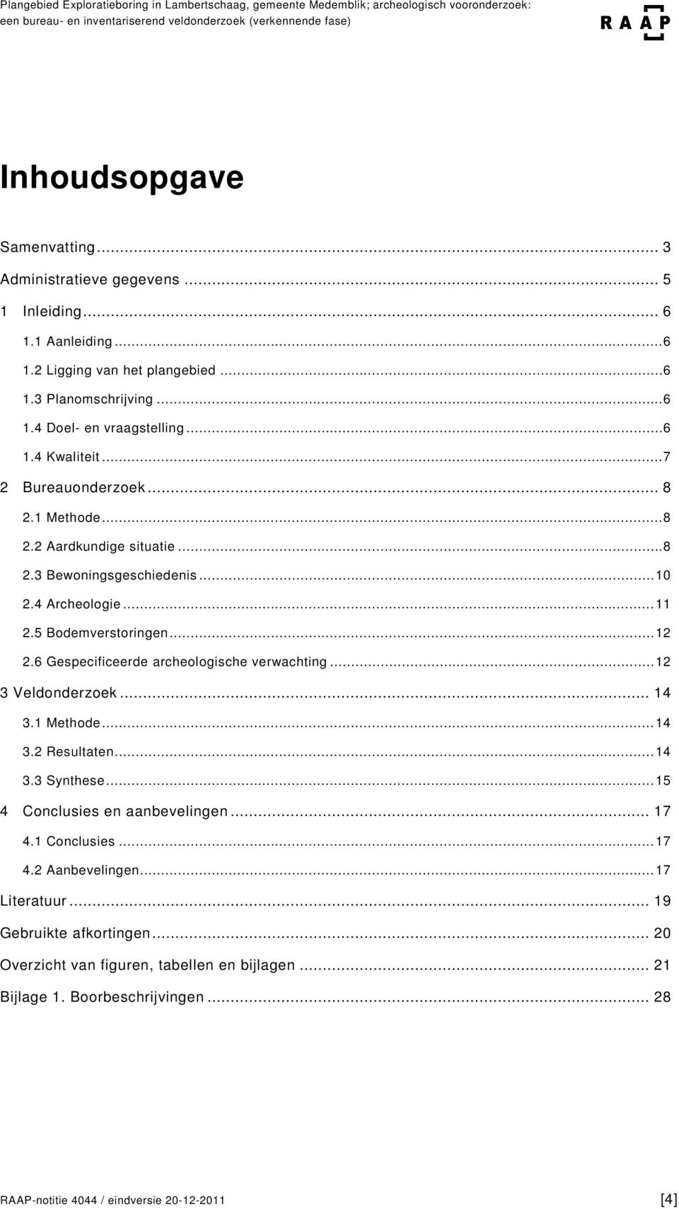 6 Gespecificeerde archeologische verwachting...12 3 Veldonderzoek... 14 3.1 Methode...14 3.2 Resultaten...14 3.3 Synthese...15 4 Conclusies en aanbevelingen... 17 4.1 Conclusies...17 4.2 Aanbevelingen.