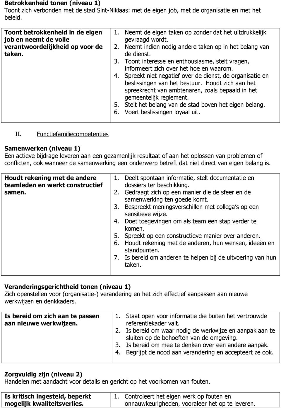 Neemt indien nodig andere taken op in het belang van de dienst. 3. Toont interesse en enthousiasme, stelt vragen, informeert zich over het hoe en waarom. 4.