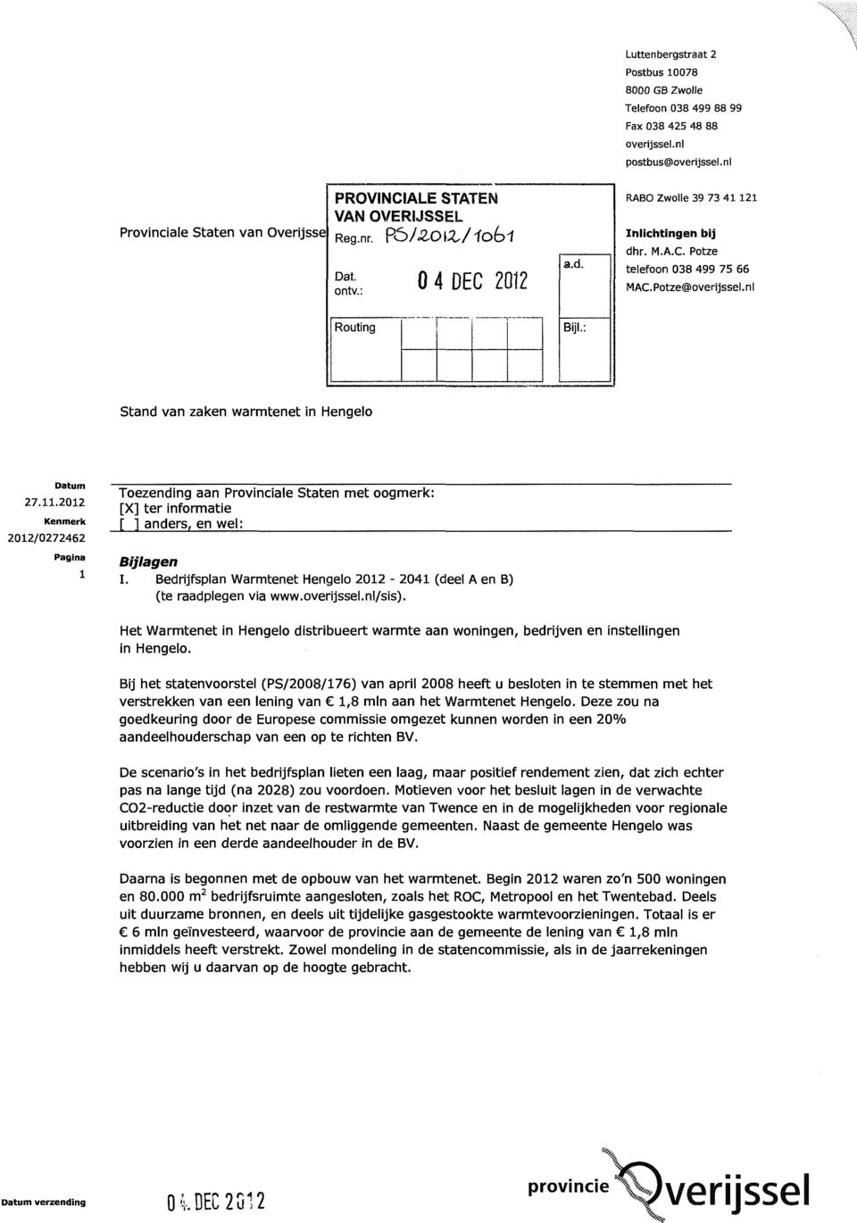 : Stand van zaken warmtenet in Hengelo Datum 27.11.2012 Kenmerk 2012/0272462 Pagina 1 Toezending aan Provinciale Staten met oogmerk: [X] ter informatie [ ] anders, en wel: Bijlagen I.