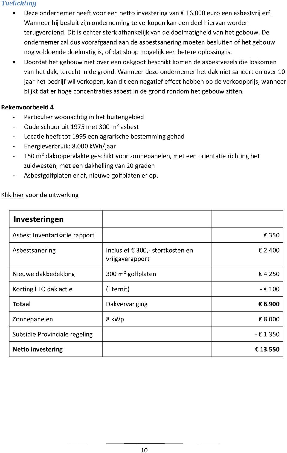 De ondernemer zal dus voorafgaand aan de asbestsanering moeten besluiten of het gebouw nog voldoende doelmatig is, of dat sloop mogelijk een betere oplossing is.