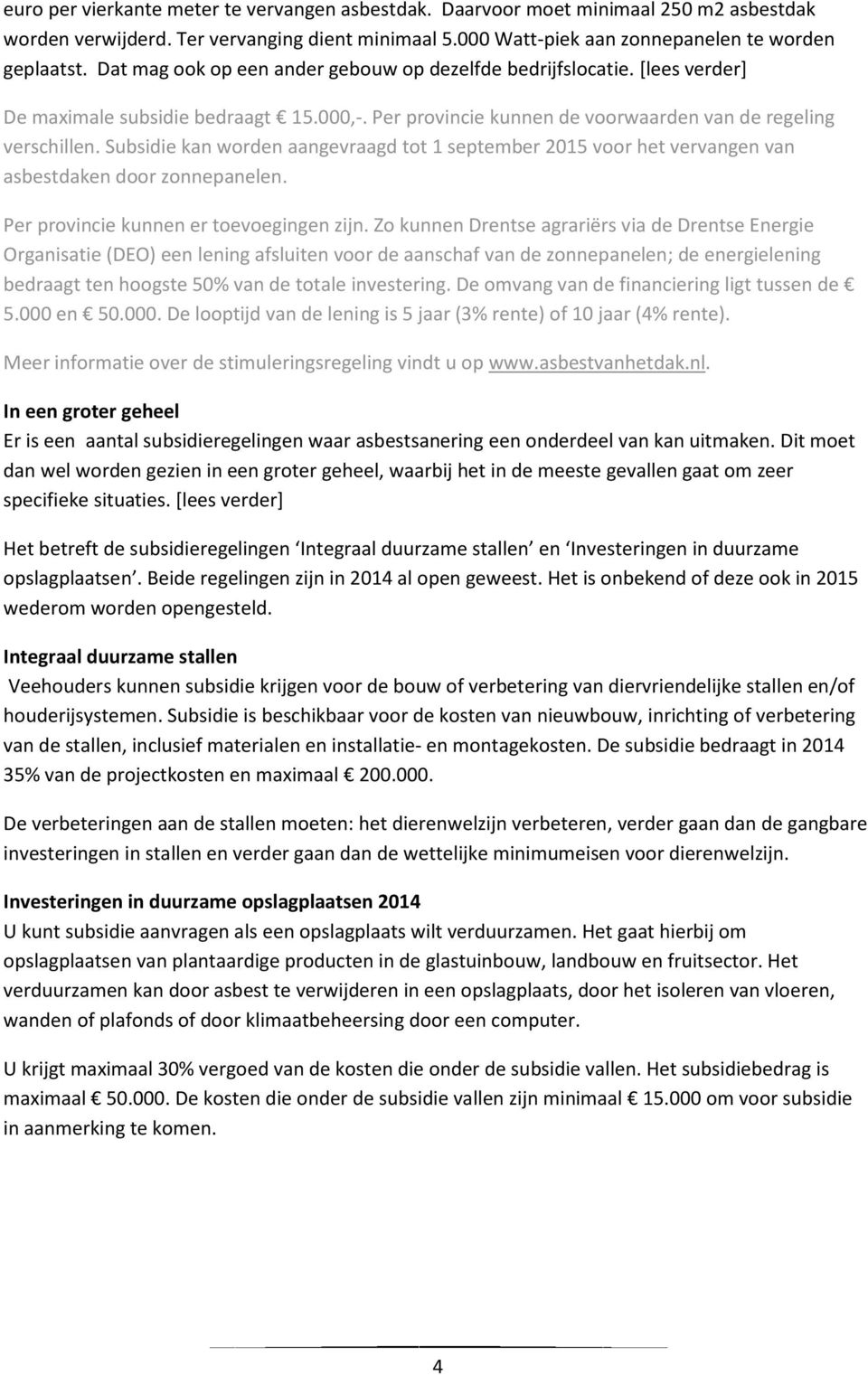 Subsidie kan worden aangevraagd tot 1 september 2015 voor het vervangen van asbestdaken door zonnepanelen. Per provincie kunnen er toevoegingen zijn.