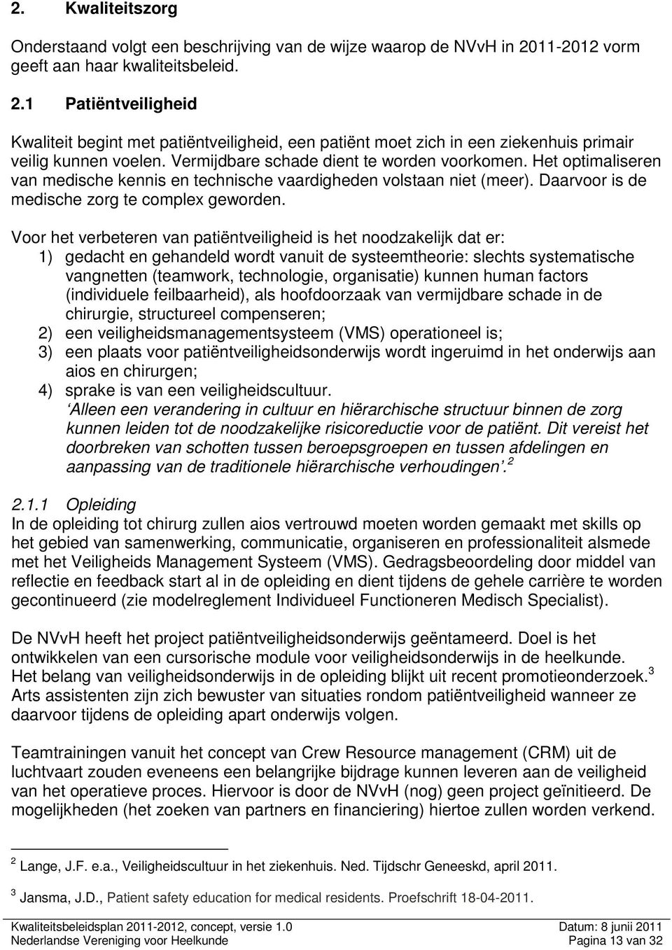 Vermijdbare schade dient te worden voorkomen. Het optimaliseren van medische kennis en technische vaardigheden volstaan niet (meer). Daarvoor is de medische zorg te complex geworden.