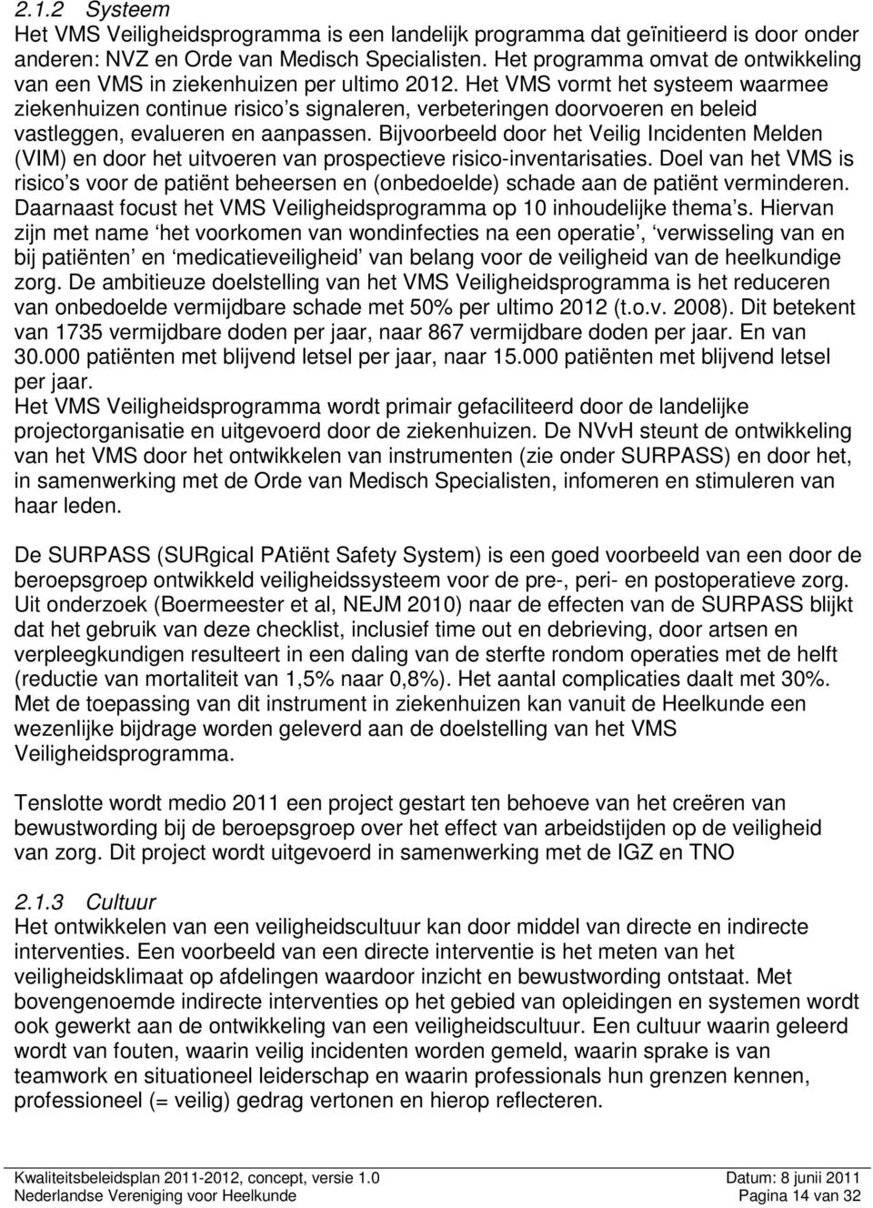 Het VMS vormt het systeem waarmee ziekenhuizen continue risico s signaleren, verbeteringen doorvoeren en beleid vastleggen, evalueren en aanpassen.