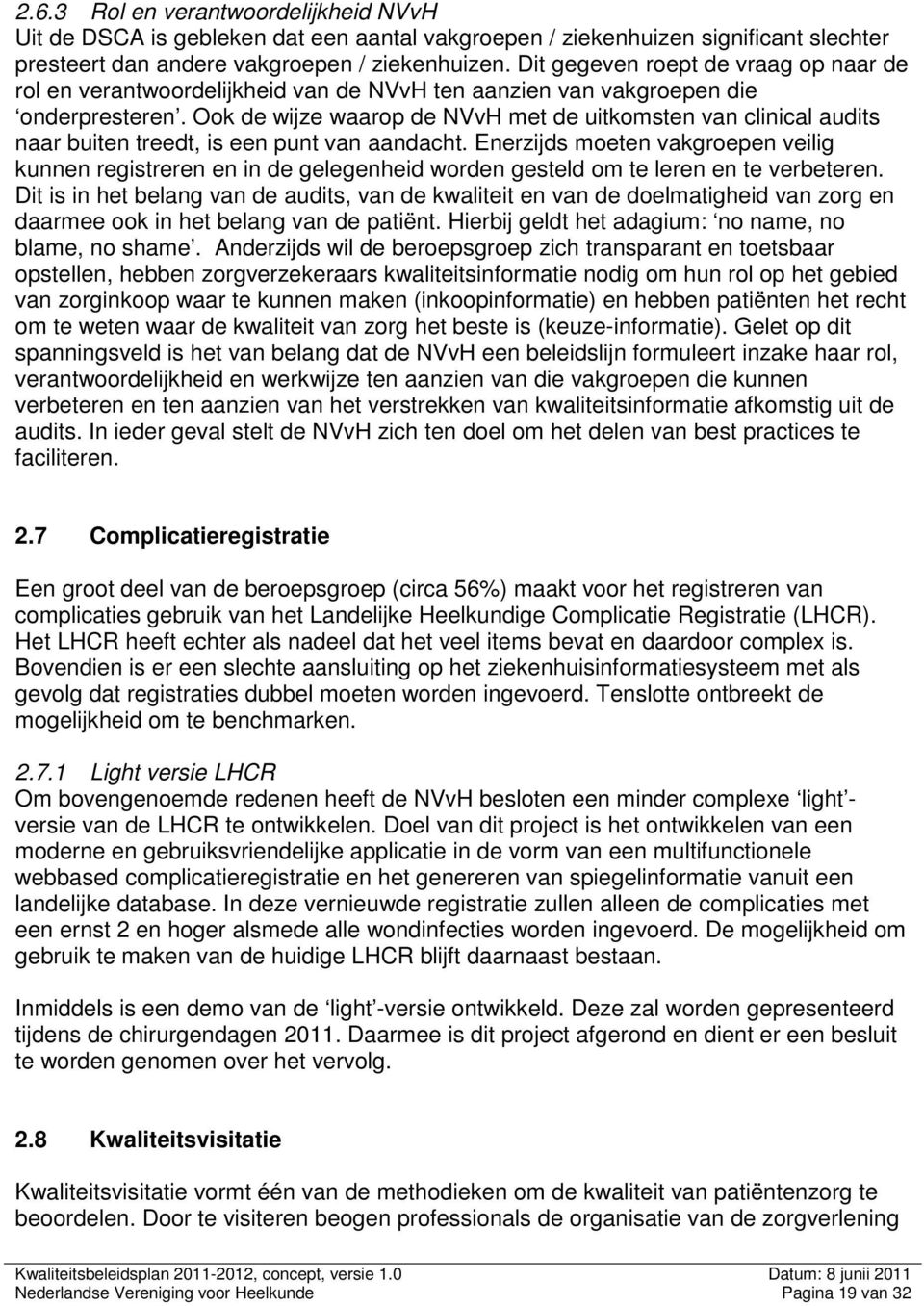 Ook de wijze waarop de NVvH met de uitkomsten van clinical audits naar buiten treedt, is een punt van aandacht.