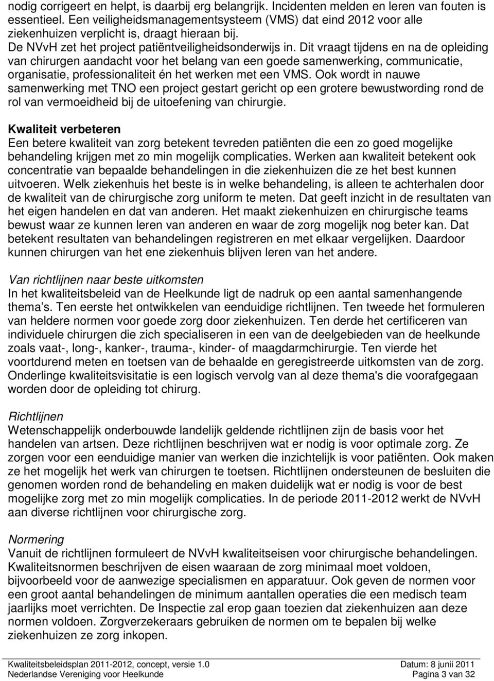 Dit vraagt tijdens en na de opleiding van chirurgen aandacht voor het belang van een goede samenwerking, communicatie, organisatie, professionaliteit én het werken met een VMS.