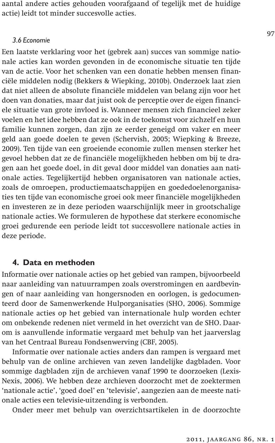 Voor het schenken van een donatie hebben mensen financiële middelen nodig (Bekkers & Wiepking, 2010b).