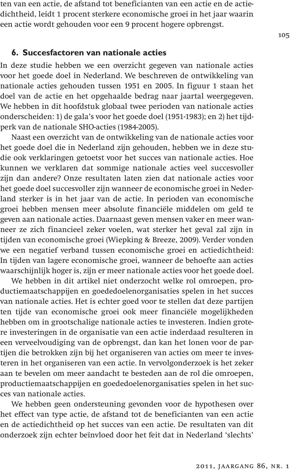 We beschreven de ontwikkeling van nationale acties gehouden tussen 1951 en 2005. In figuur 1 staan het doel van de actie en het opgehaalde bedrag naar jaartal weergegeven.