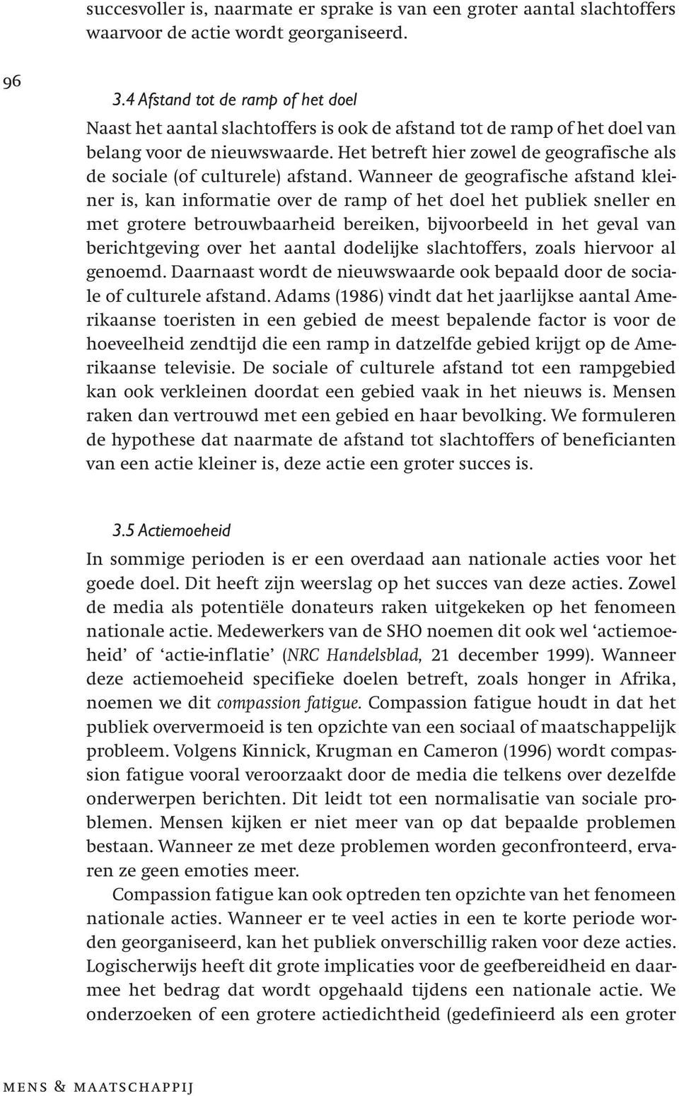 Het betreft hier zowel de geografische als de sociale (of culturele) afstand.