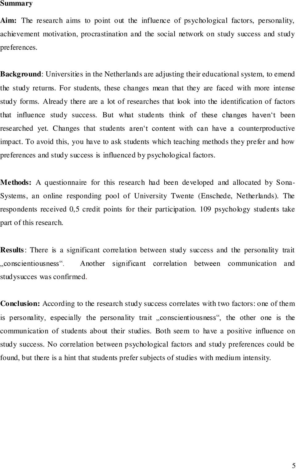 Already there are a lot of researches that look into the identification of factors that influence study success. But what students think of these changes haven t been researched yet.