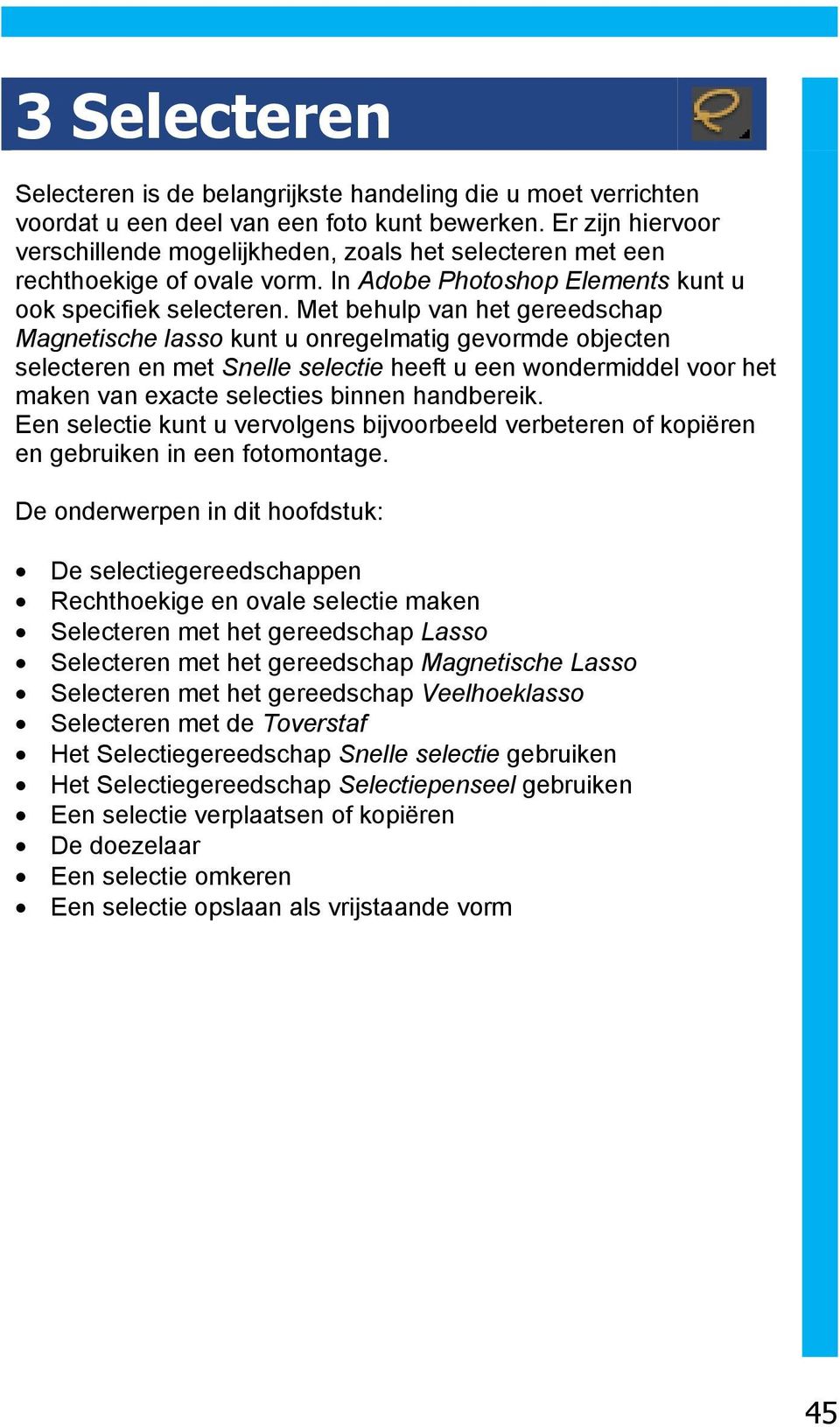 Met behulp van het gereedschap Magnetische lasso kunt u onregelmatig gevormde objecten selecteren en met Snelle selectie heeft u een wondermiddel voor het maken van exacte selecties binnen handbereik.