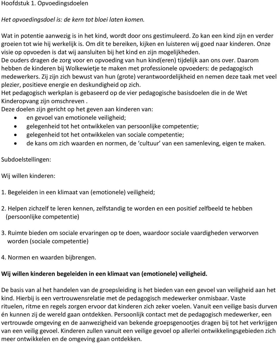 Onze visie op opvoeden is dat wij aansluiten bij het kind en zijn mogelijkheden. De ouders dragen de zorg voor en opvoeding van hun kind(eren) tijdelijk aan ons over.