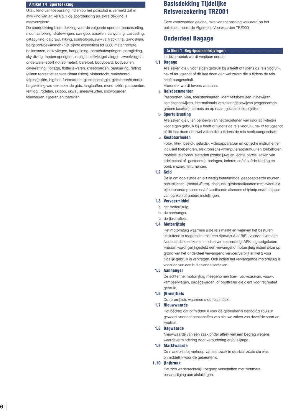 trial, zandskiën, bergsport/beklimmen (niet zijnde expedities) tot 2000 meter hoogte, ballonvaren, deltavliegen, hanggliding, parachutespringen, paragliding, sky-diving, tandemspringen, ultralight,