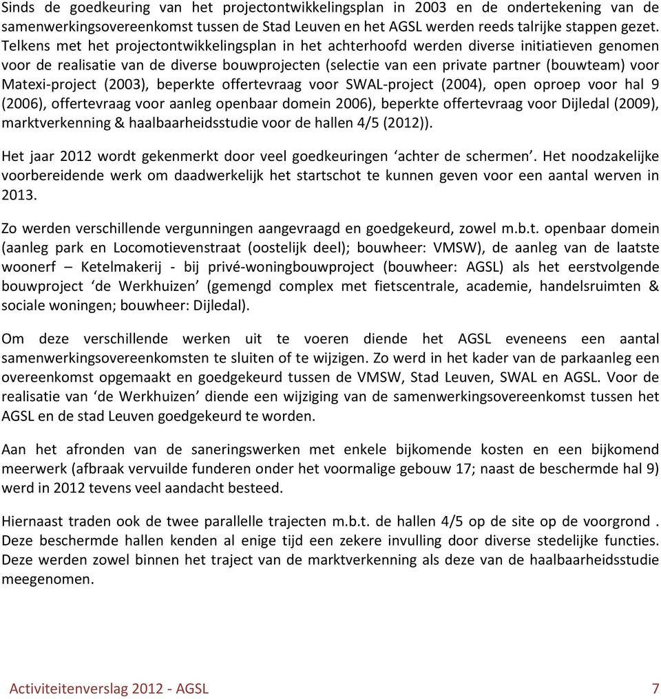 Matexi-project (2003), beperkte offertevraag voor SWAL-project (2004), open oproep voor hal 9 (2006), offertevraag voor aanleg openbaar domein 2006), beperkte offertevraag voor Dijledal (2009),