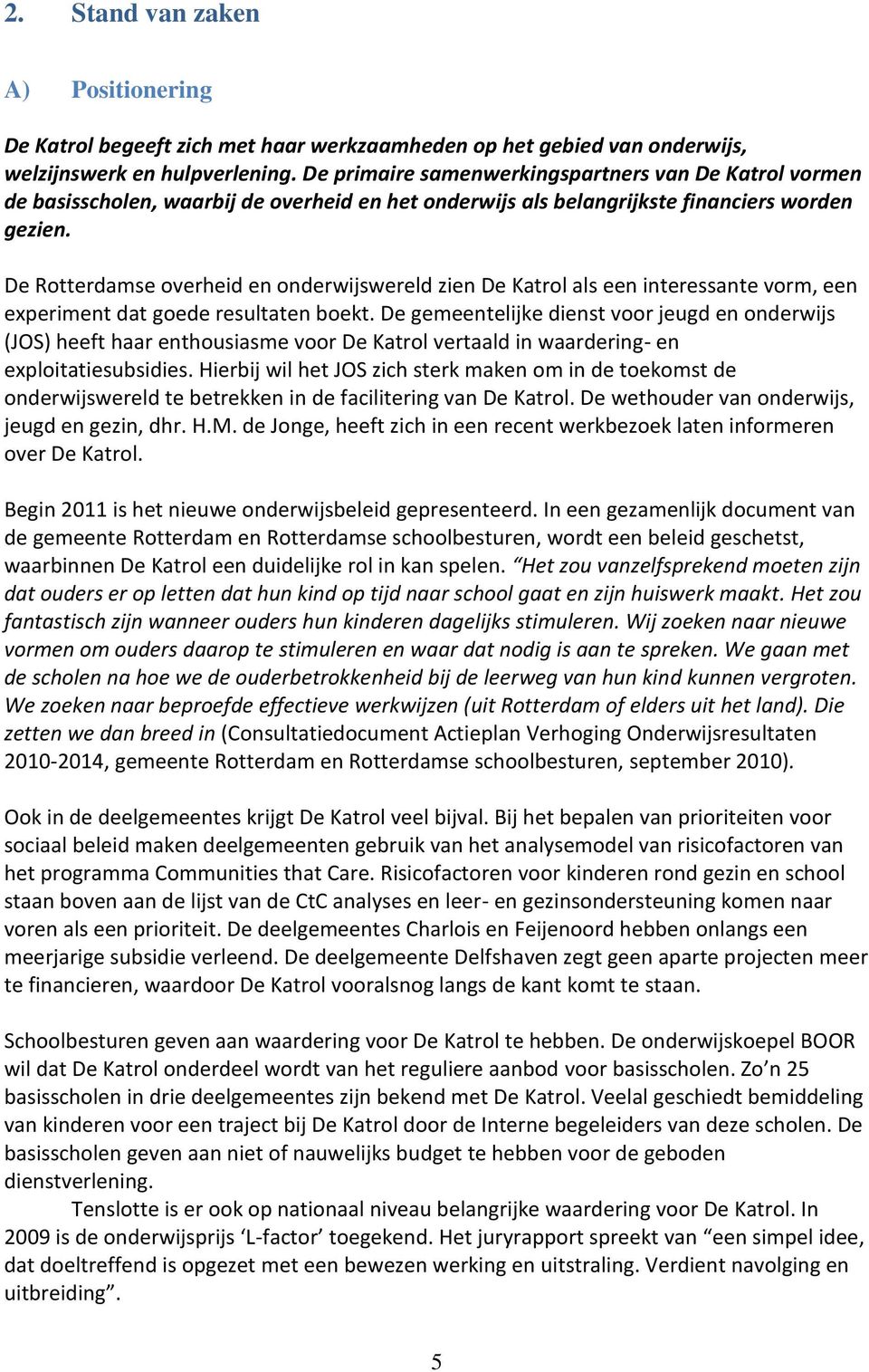 De Rotterdamse overheid en onderwijswereld zien De Katrol als een interessante vorm, een experiment dat goede resultaten boekt.