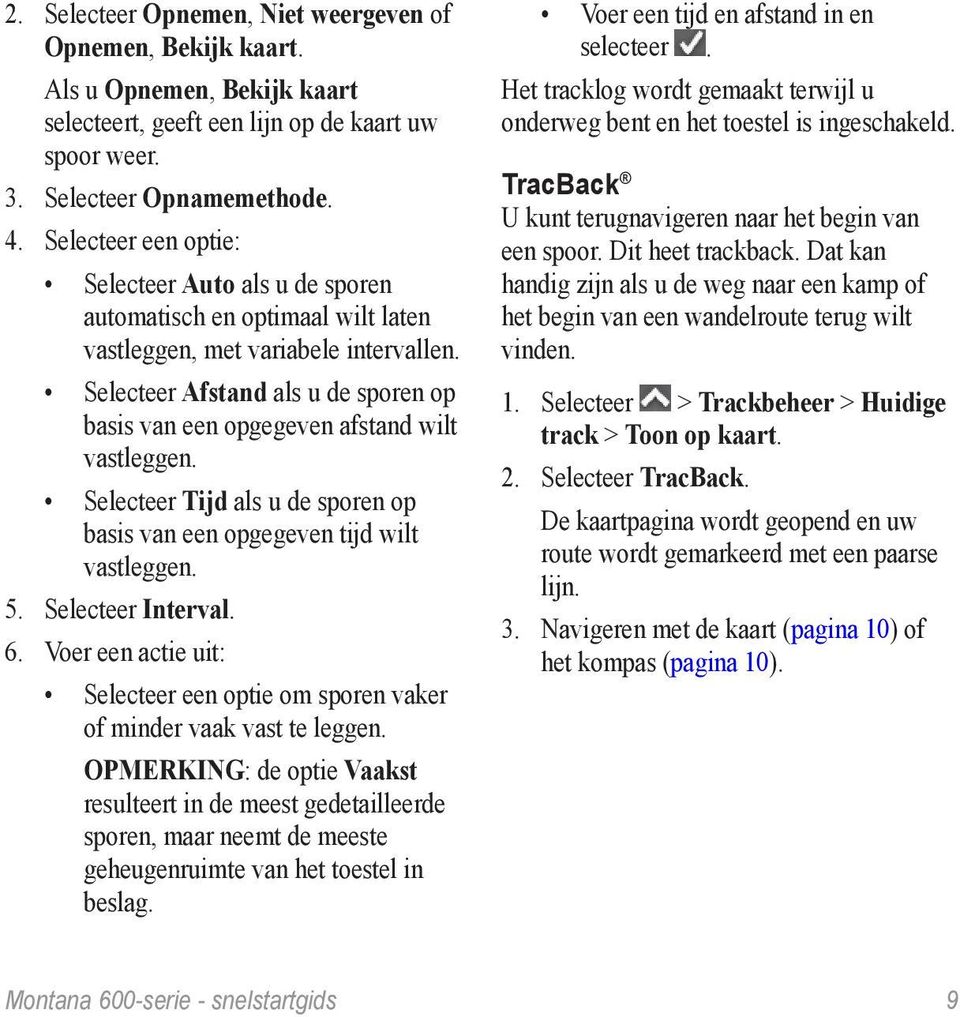 Selecteer Afstand als u de sporen op basis van een opgegeven afstand wilt vastleggen. Selecteer Tijd als u de sporen op basis van een opgegeven tijd wilt vastleggen. 5. Selecteer Interval. 6.