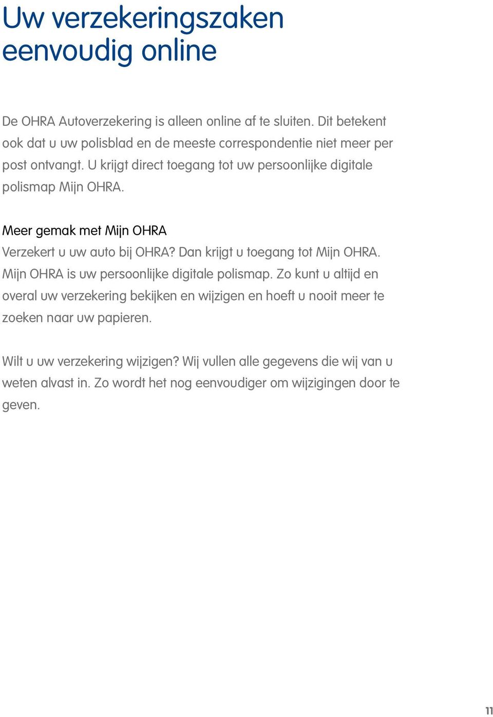 Meer gemak met Mijn OHRA Verzekert u uw auto bij OHRA? Dan krijgt u toegang tot Mijn OHRA. Mijn OHRA is uw persoonlijke digitale polismap.