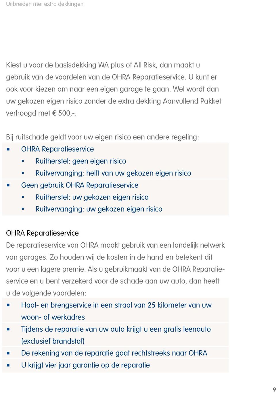 Bij ruitschade geldt voor uw een andere regeling: OHRA Reparatieservice Ruitherstel: geen Ruitvervanging: helft van uw gekozen Geen gebruik OHRA Reparatieservice Ruitherstel: uw gekozen