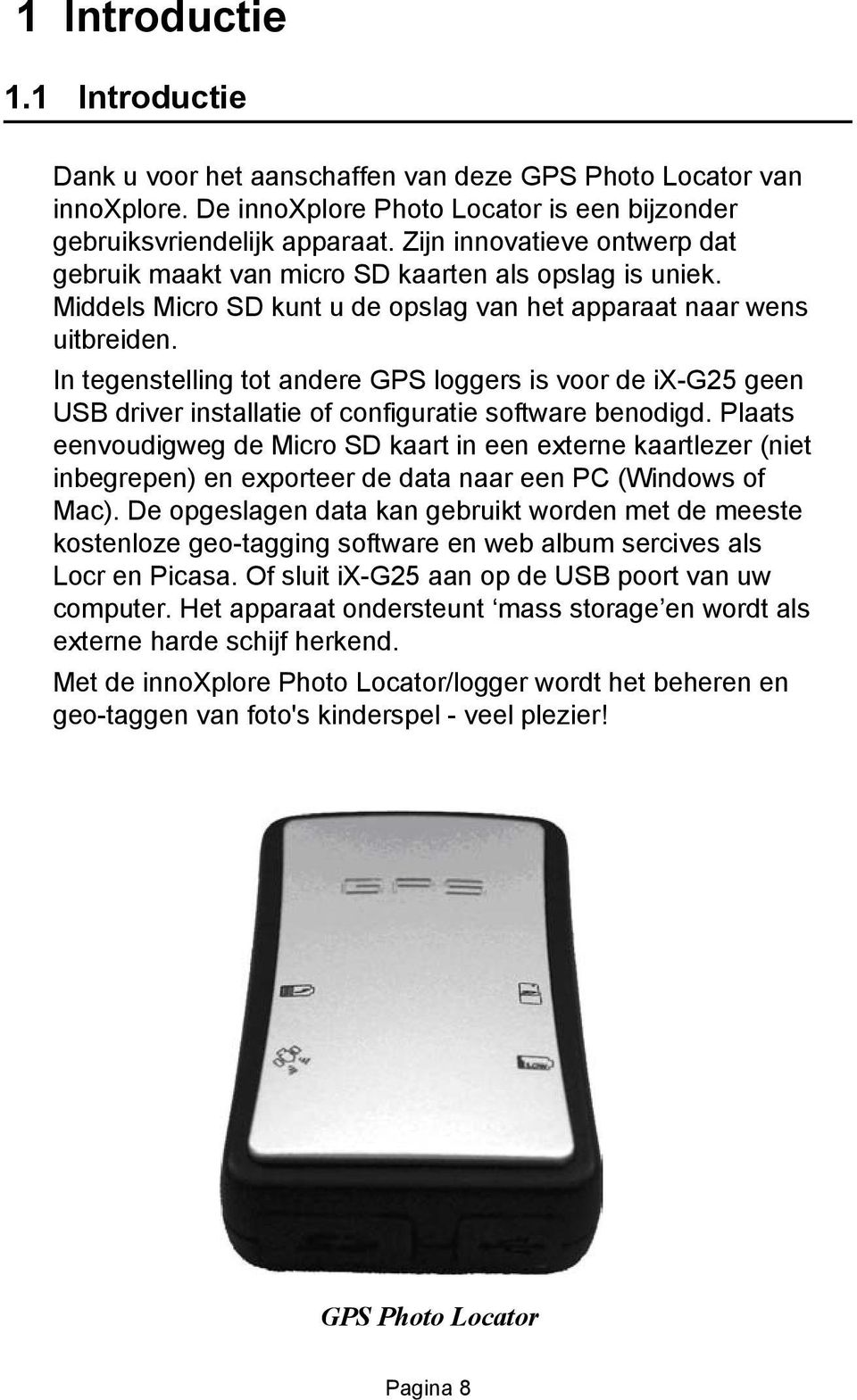 In tegenstelling tot andere GPS loggers is voor de ix-g25 geen USB driver installatie of configuratie software benodigd.