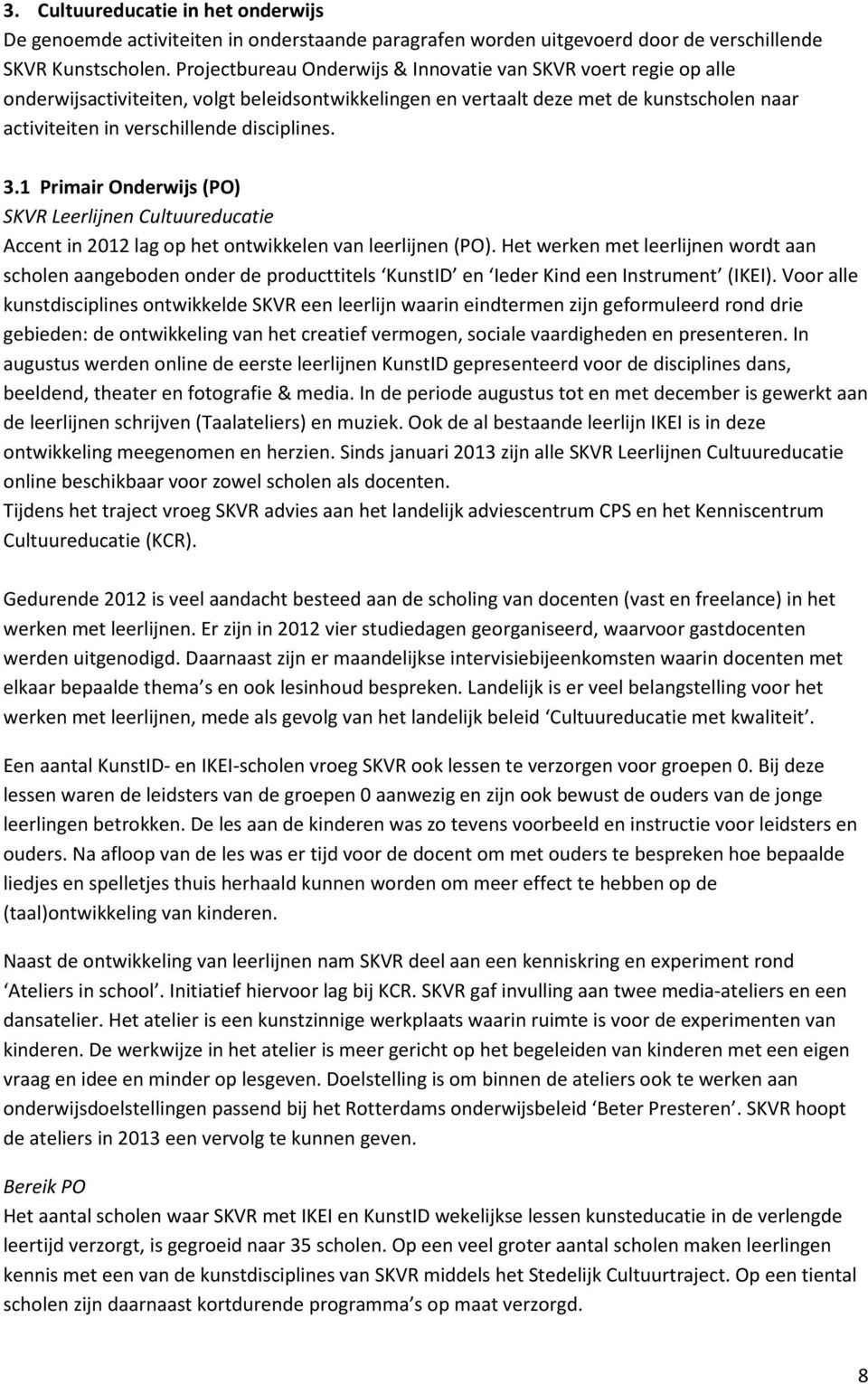 3.1 Primair Onderwijs (PO) SKVR Leerlijnen Cultuureducatie Accent in 2012 lag op het ontwikkelen van leerlijnen (PO).