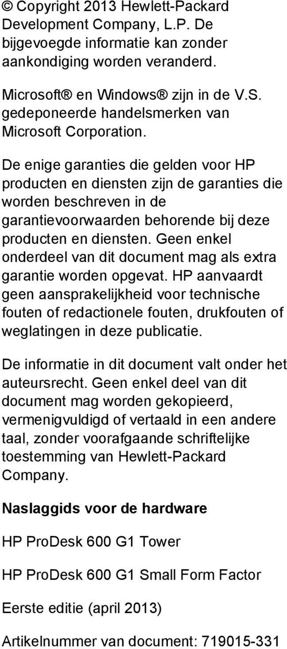 De enige garanties die gelden voor HP producten en diensten zijn de garanties die worden beschreven in de garantievoorwaarden behorende bij deze producten en diensten.