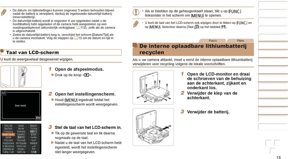 camera is uitgeschakeld. Zodra de datum/tijd-batterij leeg is, verschijnt het scherm [Datum/Tijd] als u de camera inschakelt. Volg de stappen op = om de datum en tijd in te stellen.