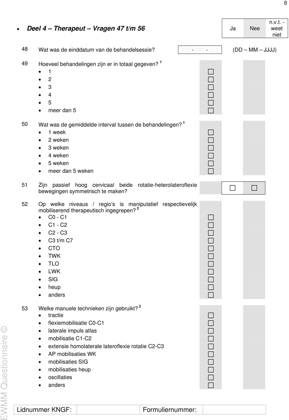 1 1 week 2 weken 3 weken 4 weken 5 weken meer dan 5 weken 51 Zijn passief hoog cervicaal beide rotatie-heterolateroflexie bewegingen symmetrisch te maken?