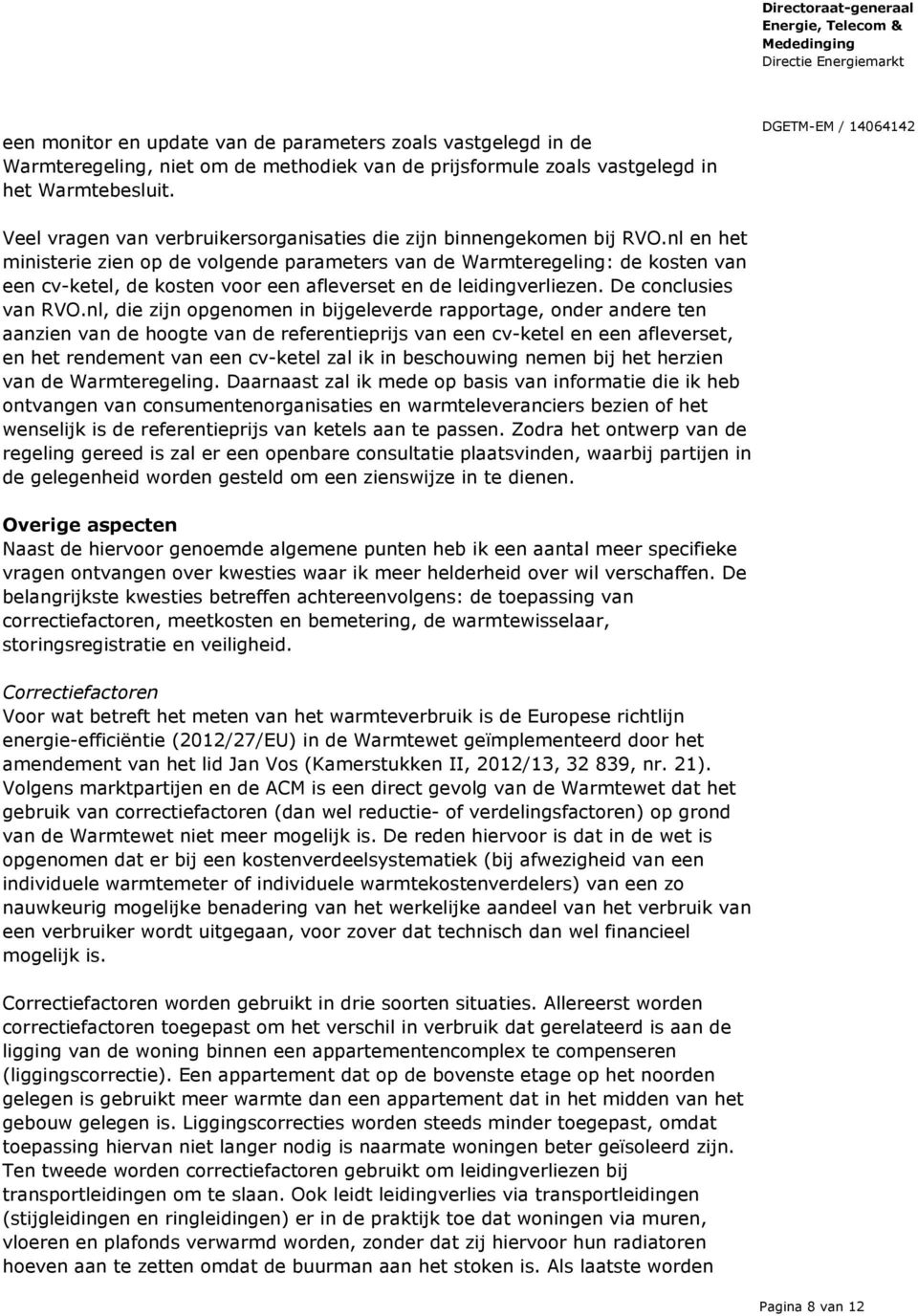 nl en het ministerie zien op de volgende parameters van de Warmteregeling: de kosten van een cv-ketel, de kosten voor een afleverset en de leidingverliezen. De conclusies van RVO.