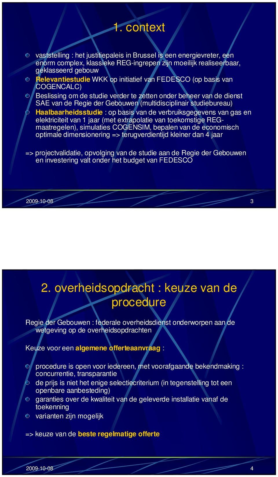 : op basis van de verbruiksgegevens van gas en elektriciteit van 1 jaar (met extrapolatie van toekomstige REGmaatregelen), simulaties COGENSIM, bepalen van de economisch optimale dimensionering =>