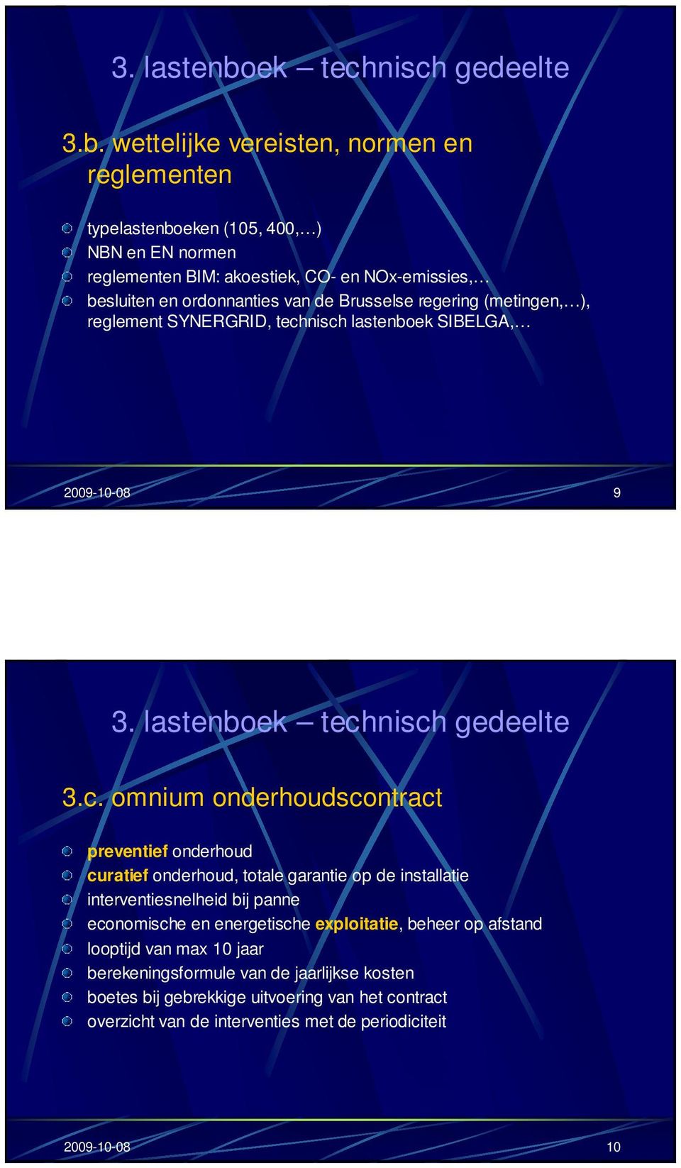 wettelijke vereisten, normen en reglementen typelastenboeken (105, 400, ) NBN en EN normen reglementen BIM: akoestiek, CO- en NOx-emissies, besluiten en ordonnanties van de