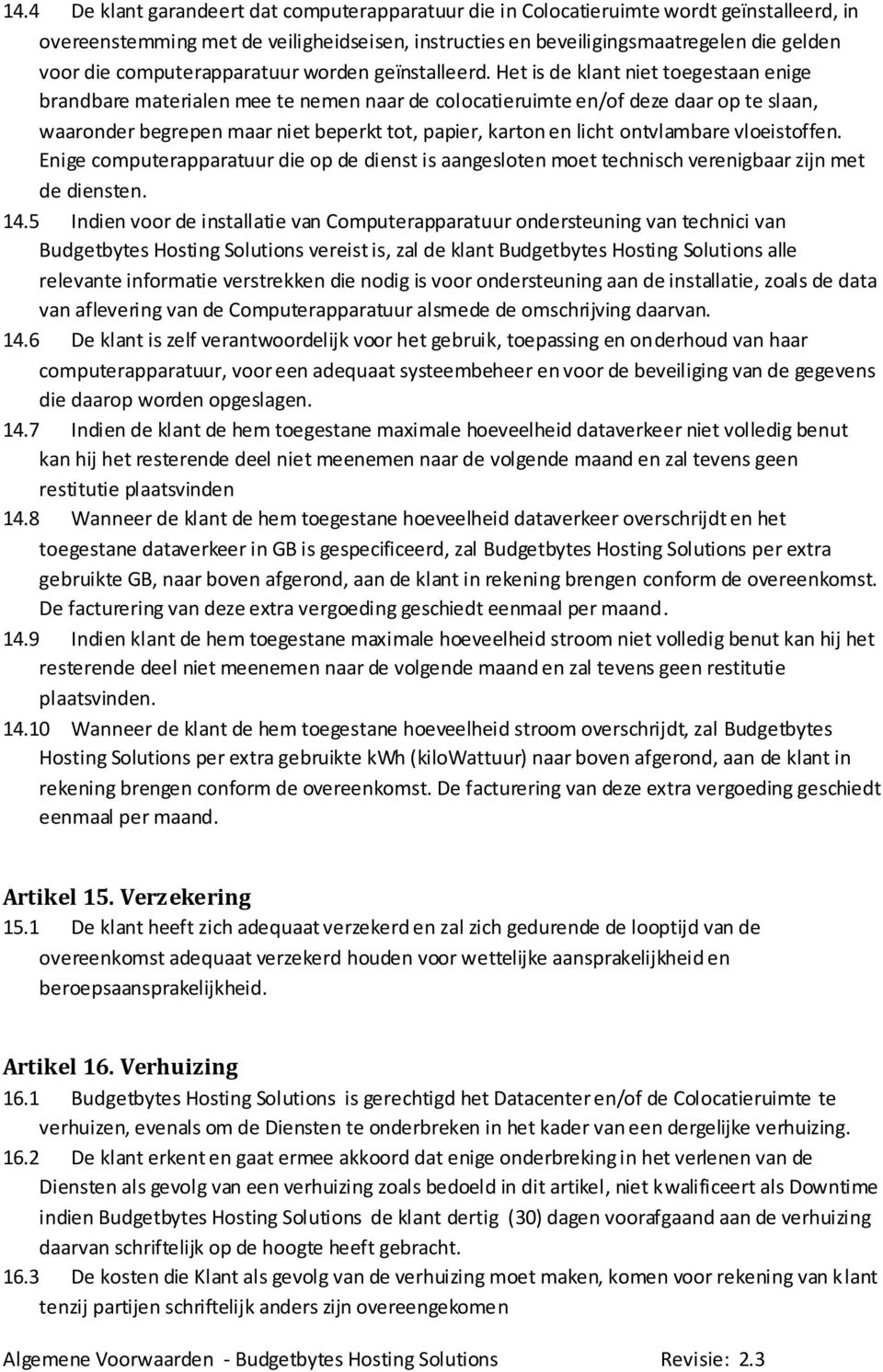 Het is de klant niet toegestaan enige brandbare materialen mee te nemen naar de colocatieruimte en/of deze daar op te slaan, waaronder begrepen maar niet beperkt tot, papier, karton en licht