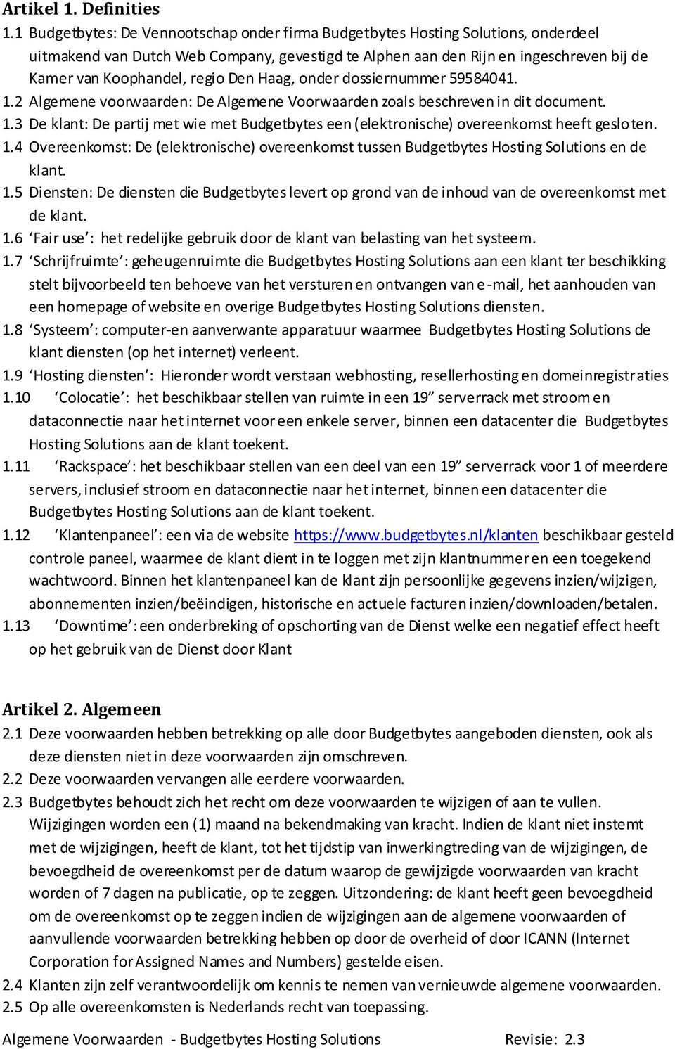 regio Den Haag, onder dossiernummer 59584041. 1.2 Algemene voorwaarden: De Algemene Voorwaarden zoals beschreven in dit document. 1.3 De klant: De partij met wie met Budgetbytes een (elektronische) overeenkomst heeft gesloten.
