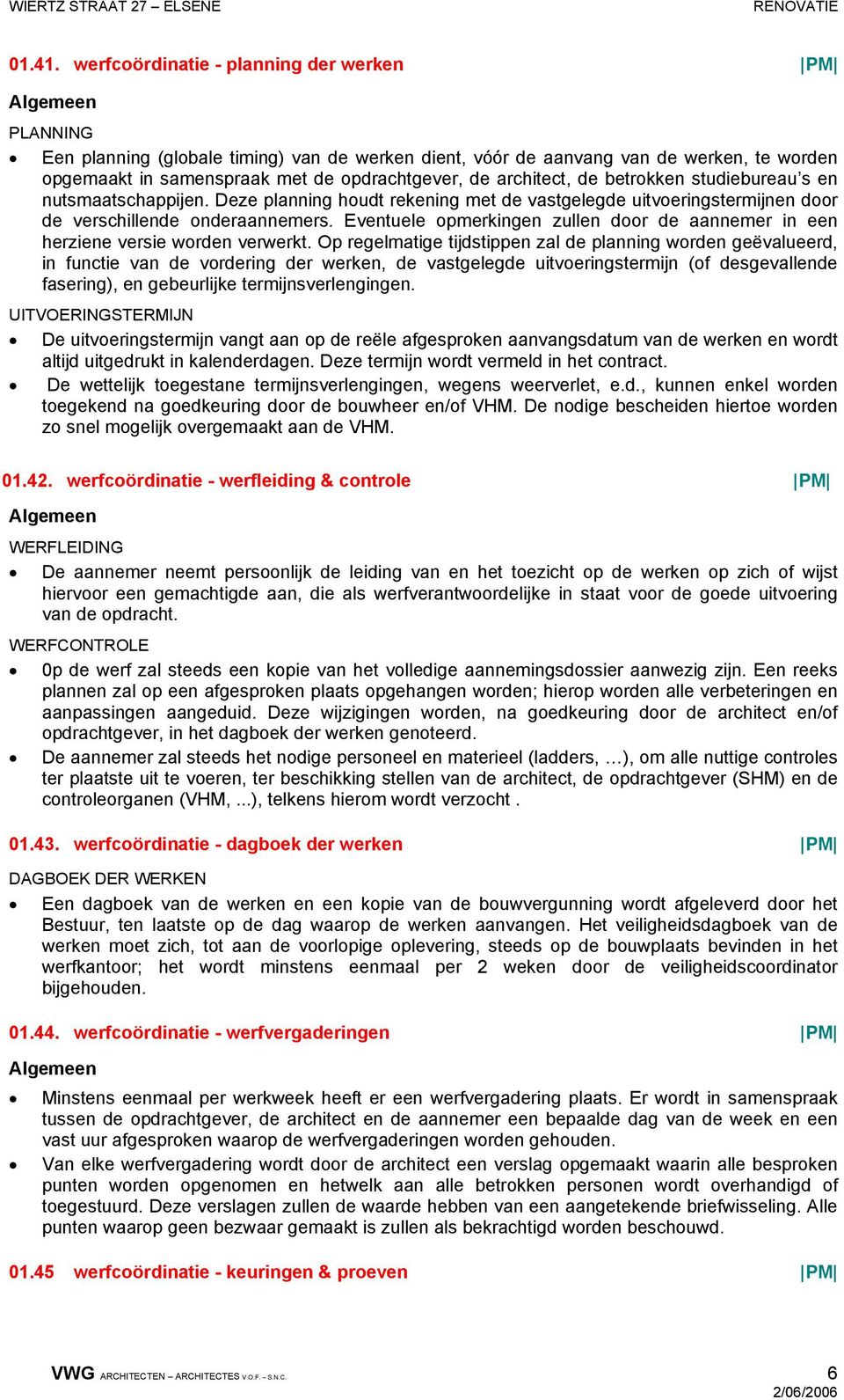 de architect, de betrokken studiebureau s en nutsmaatschappijen. Deze planning houdt rekening met de vastgelegde uitvoeringstermijnen door de verschillende onderaannemers.