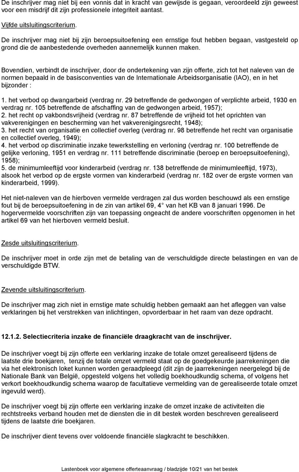 Bovendien, verbindt de inschrijver, door de ondertekening van zijn offerte, zich tot het naleven van de normen bepaald in de basisconventies van de Internationale Arbeidsorganisatie (IAO), en in het