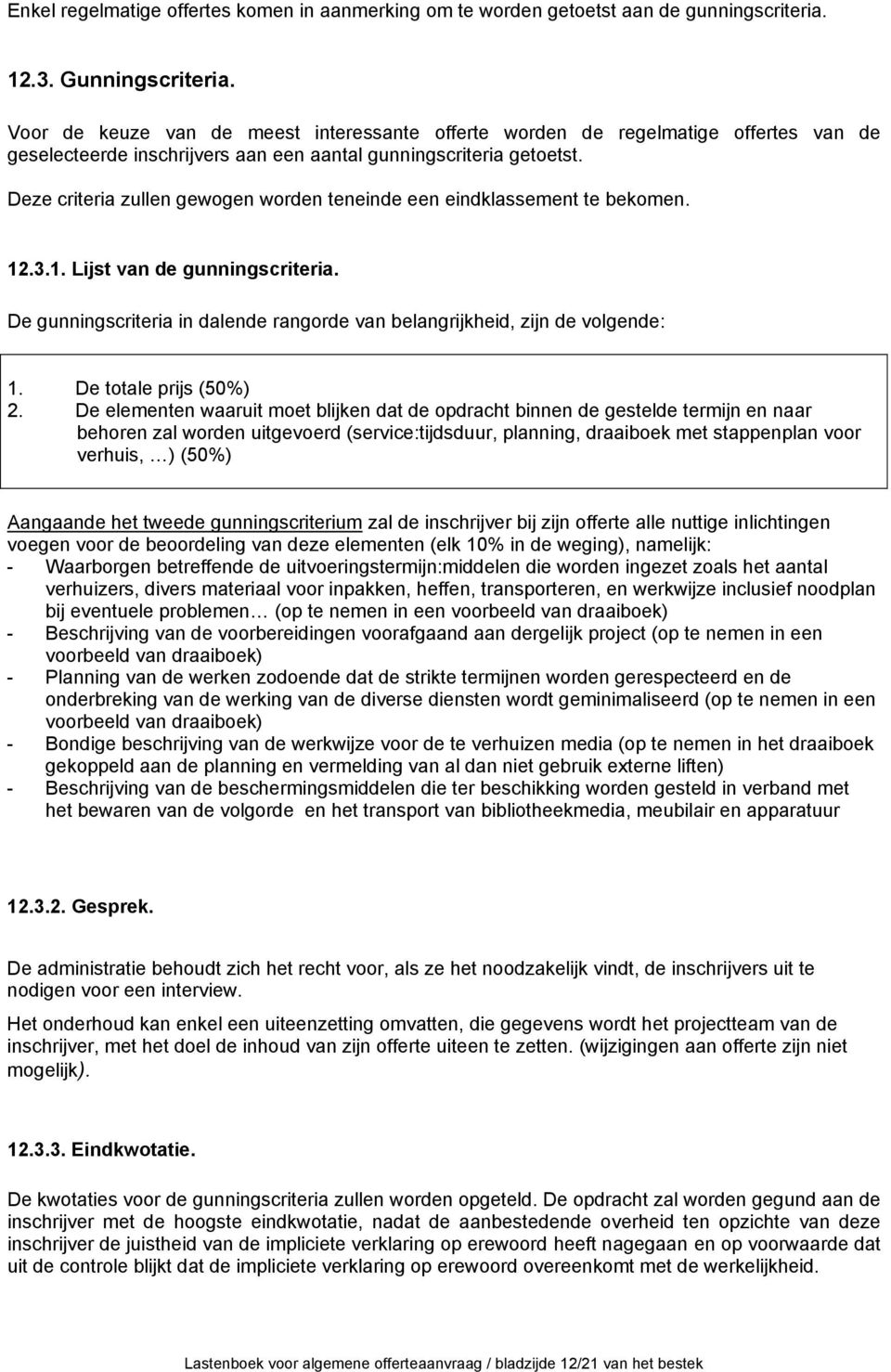 Deze criteria zullen gewogen worden teneinde een eindklassement te bekomen. 12.3.1. Lijst van de gunningscriteria. De gunningscriteria in dalende rangorde van belangrijkheid, zijn de volgende: 1.