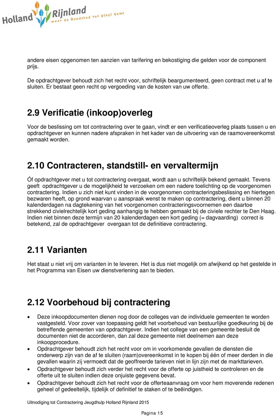 9 Verificatie (inkoop)overleg Voor de beslissing om tot contractering over te gaan, vindt er een verificatieoverleg plaats tussen u en opdrachtgever en kunnen nadere afspraken in het kader van de