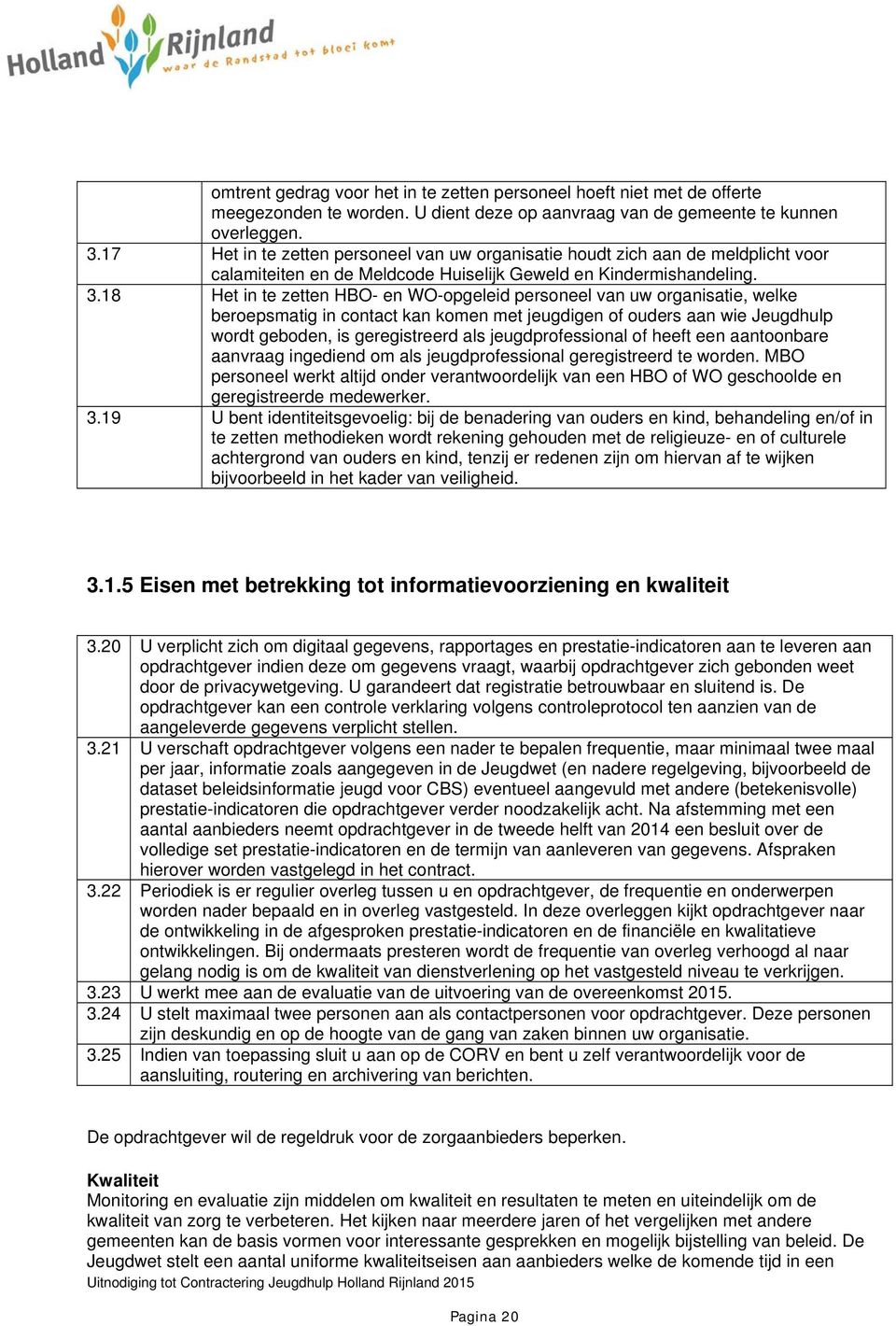 18 Het in te zetten HBO- en WO-opgeleid personeel van uw organisatie, welke beroepsmatig in contact kan komen met jeugdigen of ouders aan wie Jeugdhulp wordt geboden, is geregistreerd als