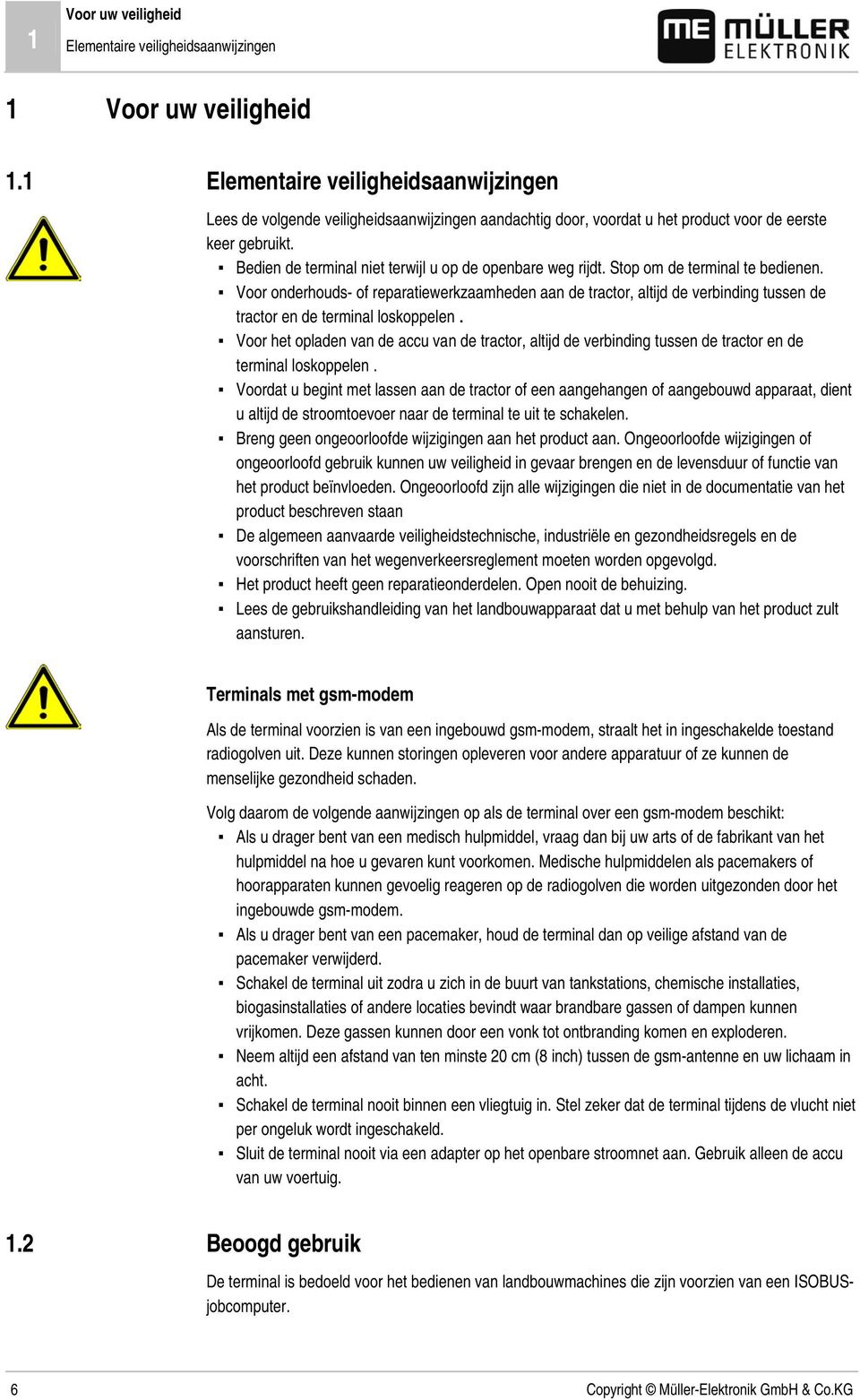 Bedien de terminal niet terwijl u op de openbare weg rijdt. Stop om de terminal te bedienen.