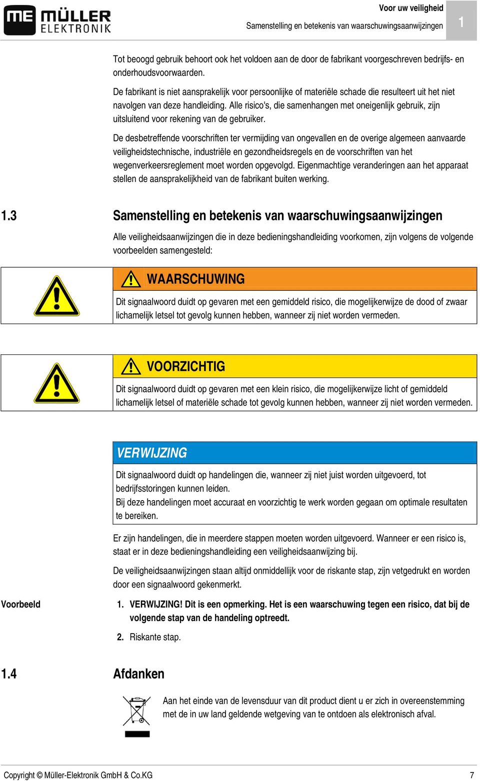 Alle risico's, die samenhangen met oneigenlijk gebruik, zijn uitsluitend voor rekening van de gebruiker.