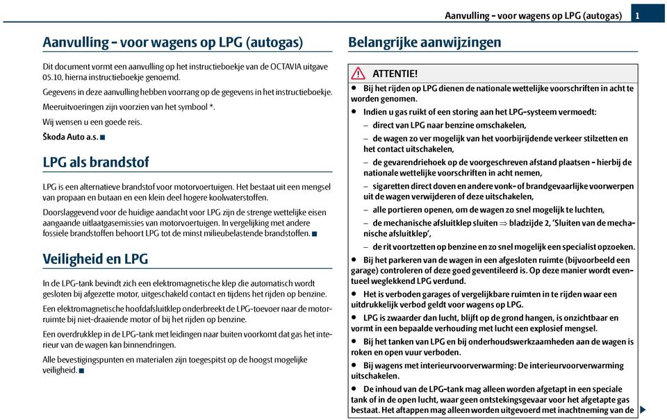 Škoda Auto a.s. LPG als brandstof LPG is een alternatieve brandstof voor motorvoertuigen. Het bestaat uit een mengsel van propaan en butaan en een klein deel hogere koolwaterstoffen.