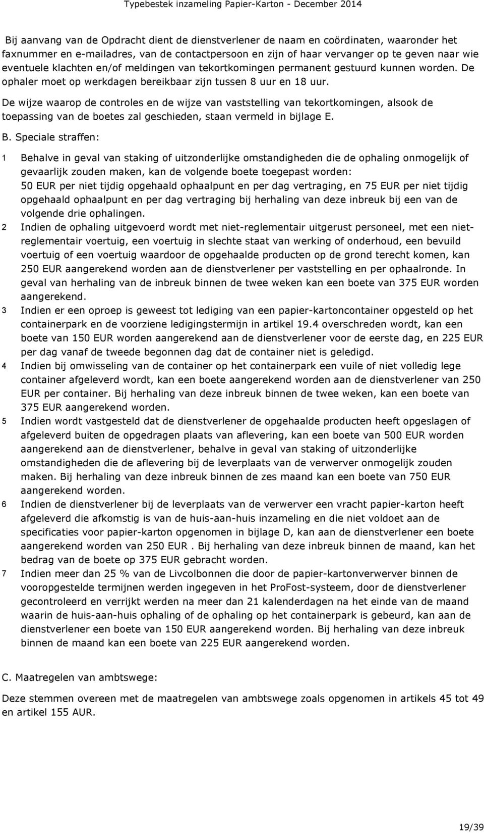 De wijze waarop de controles en de wijze van vaststelling van tekortkomingen, alsook de toepassing van de boetes zal geschieden, staan vermeld in bijlage E. B.