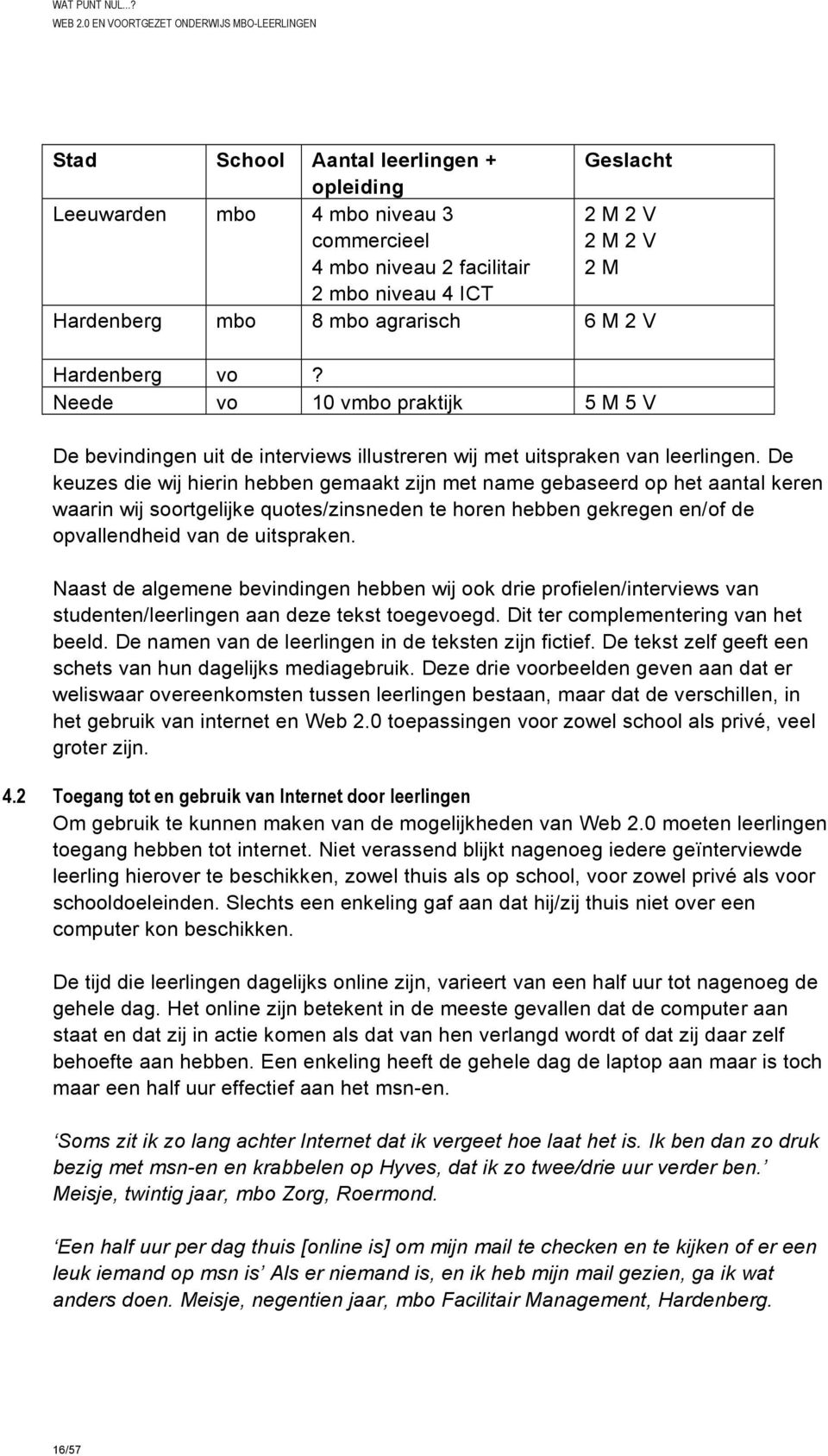 De keuzes die wij hierin hebben gemaakt zijn met name gebaseerd op het aantal keren waarin wij soortgelijke quotes/zinsneden te horen hebben gekregen en/of de opvallendheid van de uitspraken.